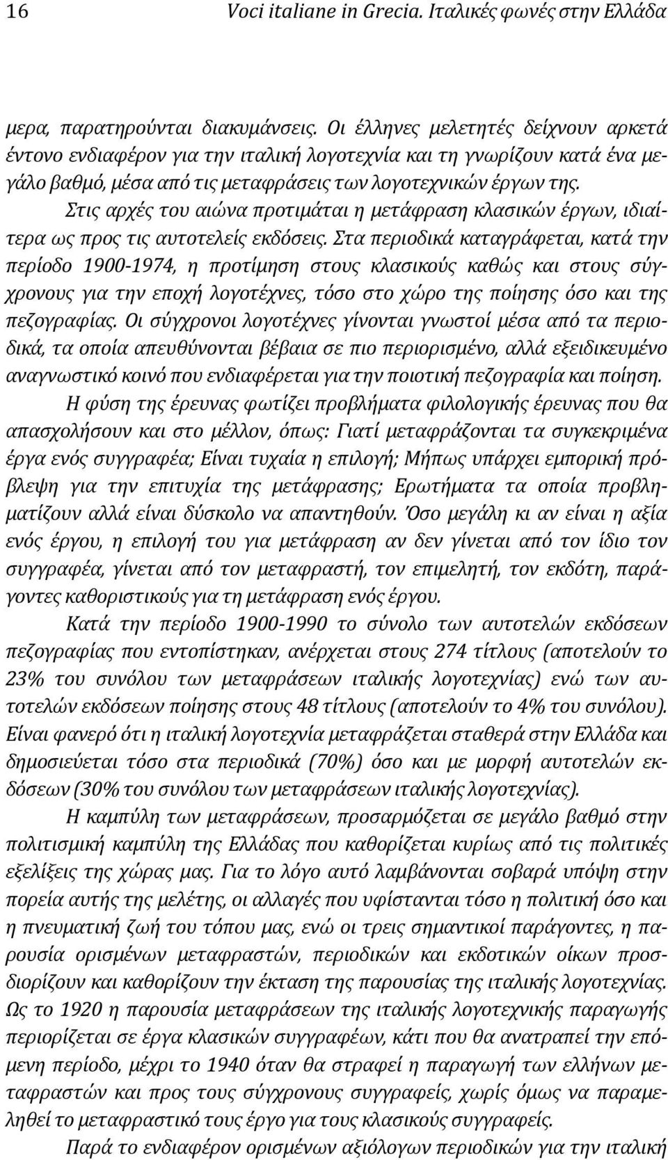 Στις αρχές του αιώνα προτιμάται η μετάφραση κλασικών έργων, ιδιαίτερα ως προς τις αυτοτελείς εκδόσεις.