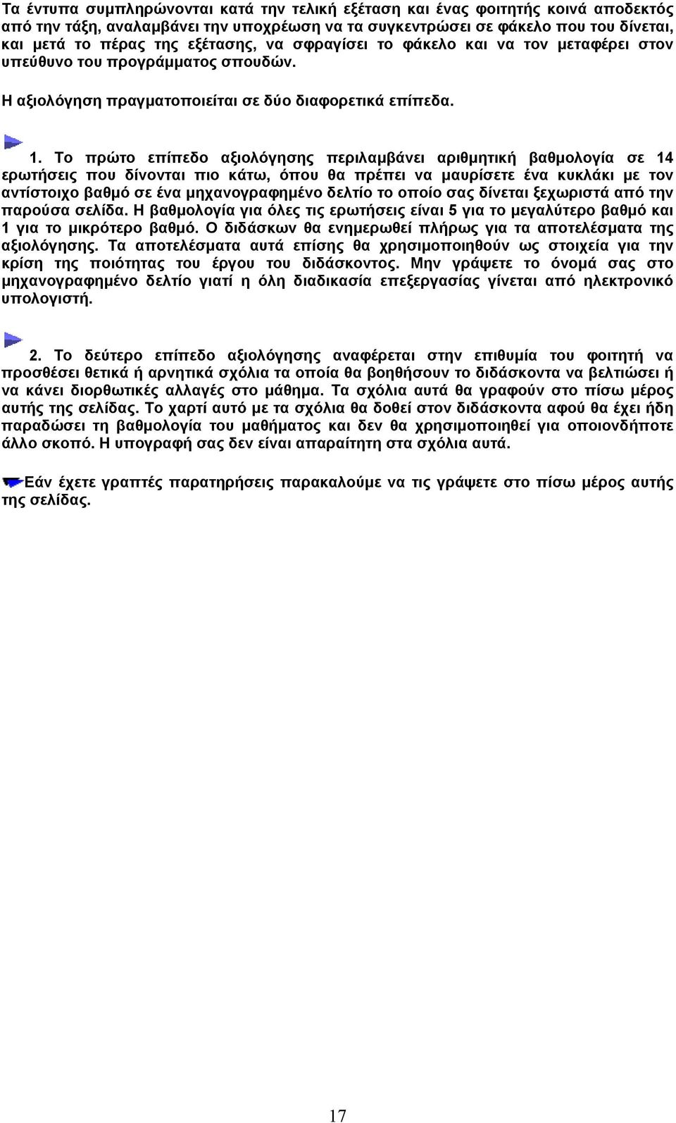 Το πρώτο επίπεδο αξιολόγησης περιλαµβάνει αριθµητική βαθµολογία σε 14 ερωτήσεις που δίνονται πιο κάτω, όπου θα πρέπει να µαυρίσετε ένα κυκλάκι µε τον αντίστοιχο βαθµό σε ένα µηχανογραφηµένο δελτίο το