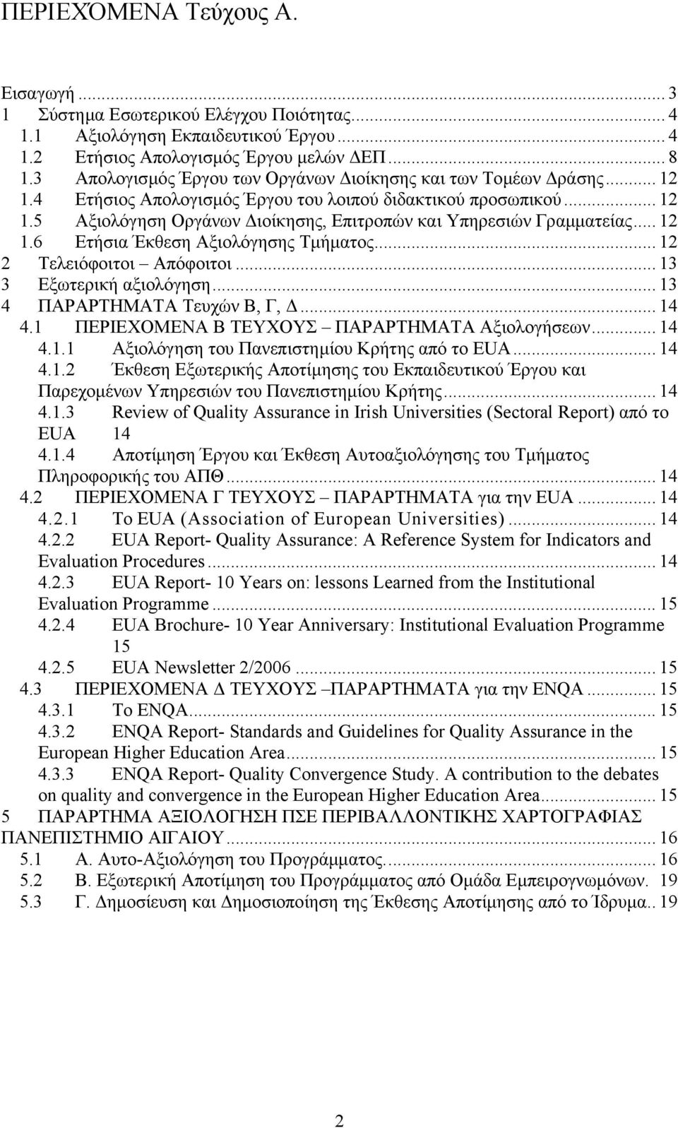.. 12 1.6 Ετήσια Έκθεση Αξιολόγησης Τµήµατος... 12 2 Τελειόφοιτοι Απόφοιτοι... 13 3 Εξωτερική αξιολόγηση... 13 4 ΠΑΡΑΡΤΗΜΑΤΑ Τευχών Β, Γ,... 14 4.1 ΠΕΡΙΕΧΟΜΕΝΑ B ΤΕΥΧΟΥΣ ΠΑΡΑΡΤΗΜΑΤΑ Αξιολογήσεων.