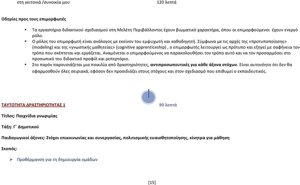 Σύμφωνα με τις αρχές της «προτυποποίησης» (modeling) και της «γνωστικής μαθητείας» (cognitive apprenticeship), ο επιμορφωτής λειτουργεί ως πρότυπο και εξηγεί με σαφήνεια τον τρόπο που σκέπτεται και