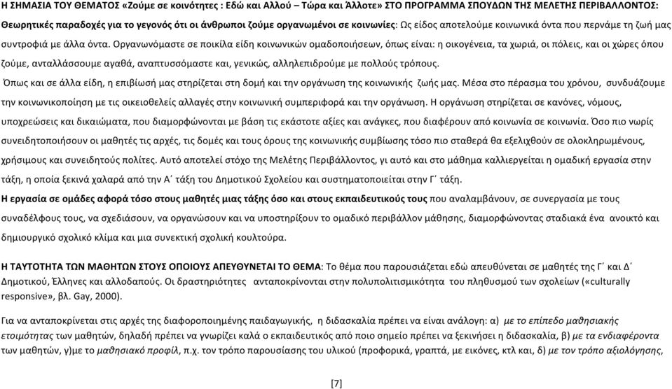 Οργανωνόμαστε σε ποικίλα είδη κοινωνικών ομαδοποιήσεων, όπως είναι: η οικογένεια, τα χωριά, οι πόλεις, και οι χώρες όπου ζούμε, ανταλλάσσουμε αγαθά, αναπτυσσόμαστε και, γενικώς, αλληλεπιδρούμε με