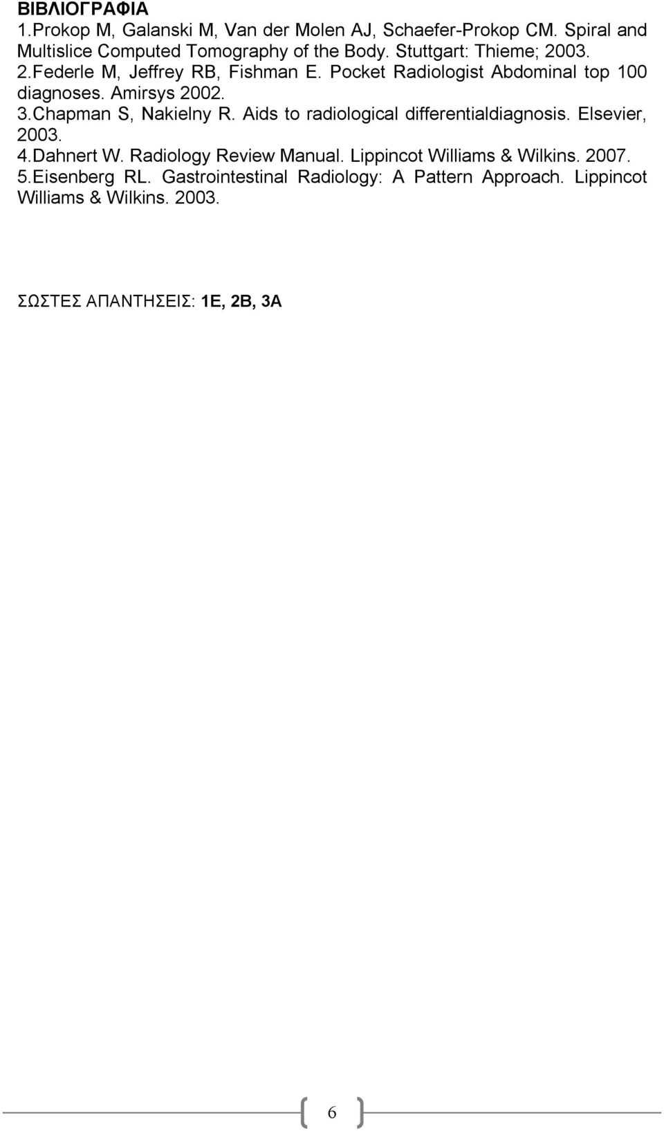 Chapman S, Nakielny R. Aids to radiological differentialdiagnosis. Elsevier, 2003. 4.Dahnert W. Radiology Review Manual.