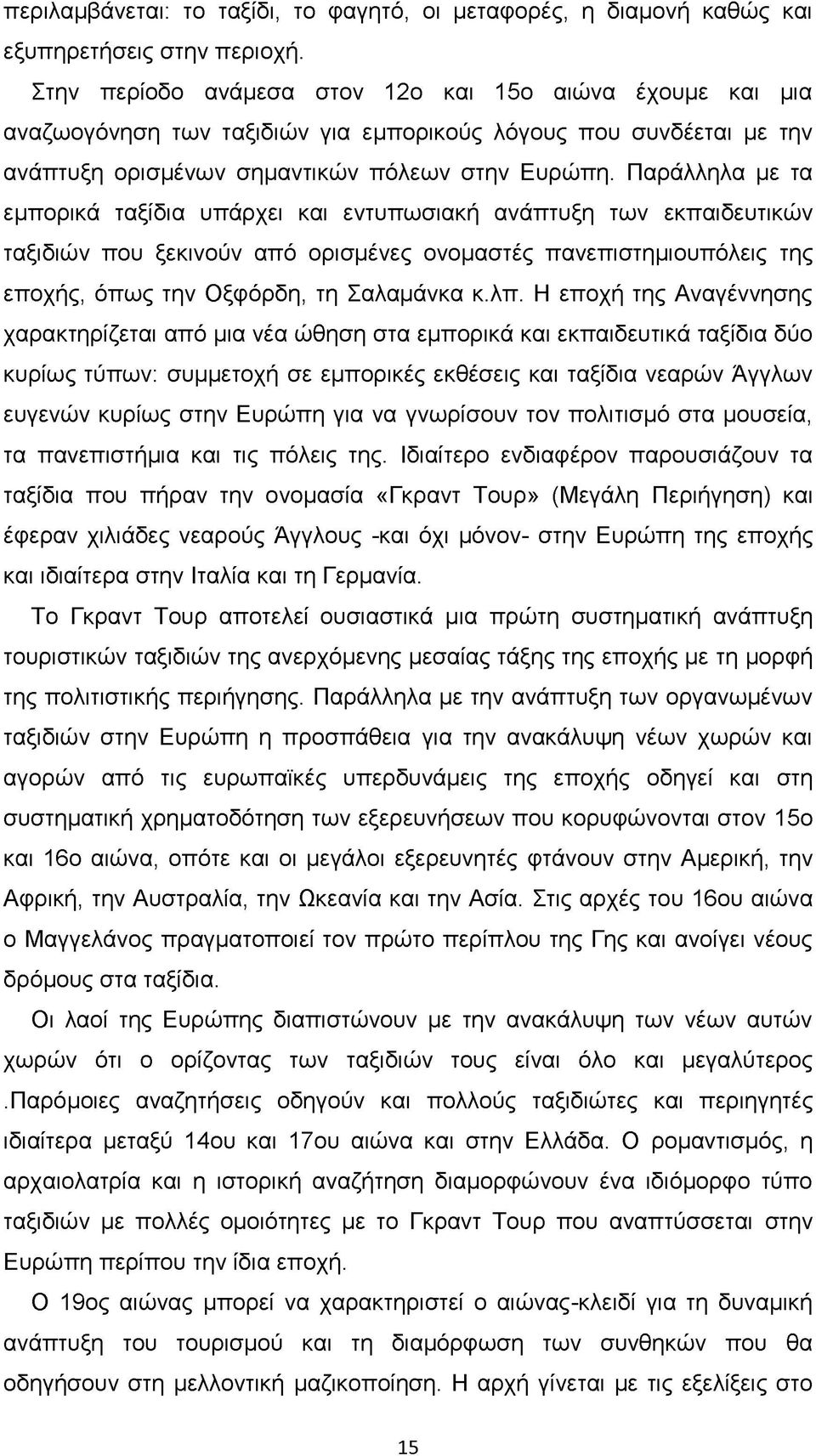 Παράλληλα με τα εμπορικά ταξίδια υπάρχει και εντυπωσιακή ανάπτυξη των εκπαιδευτικών ταξιδιών που ξεκινούν από ορισμένες ονομαστές πανεπιστημιουπόλεις της εποχής, όπως την Οξφόρδη, τη Σαλαμάνκα κ.λπ.