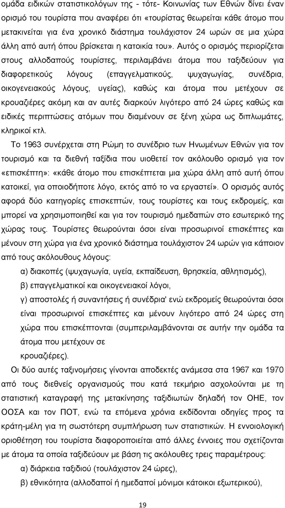 Αυτός ο ορισμός περιορίζεται στους αλλοδαπούς τουρίστες, περιλαμβάνει άτομα που ταξιδεύουν για διαφορετικούς λόγους (επαγγελματικούς, ψυχαγωγίας, συνέδρια, οικογενειακούς λόγους, υγείας), καθώς και