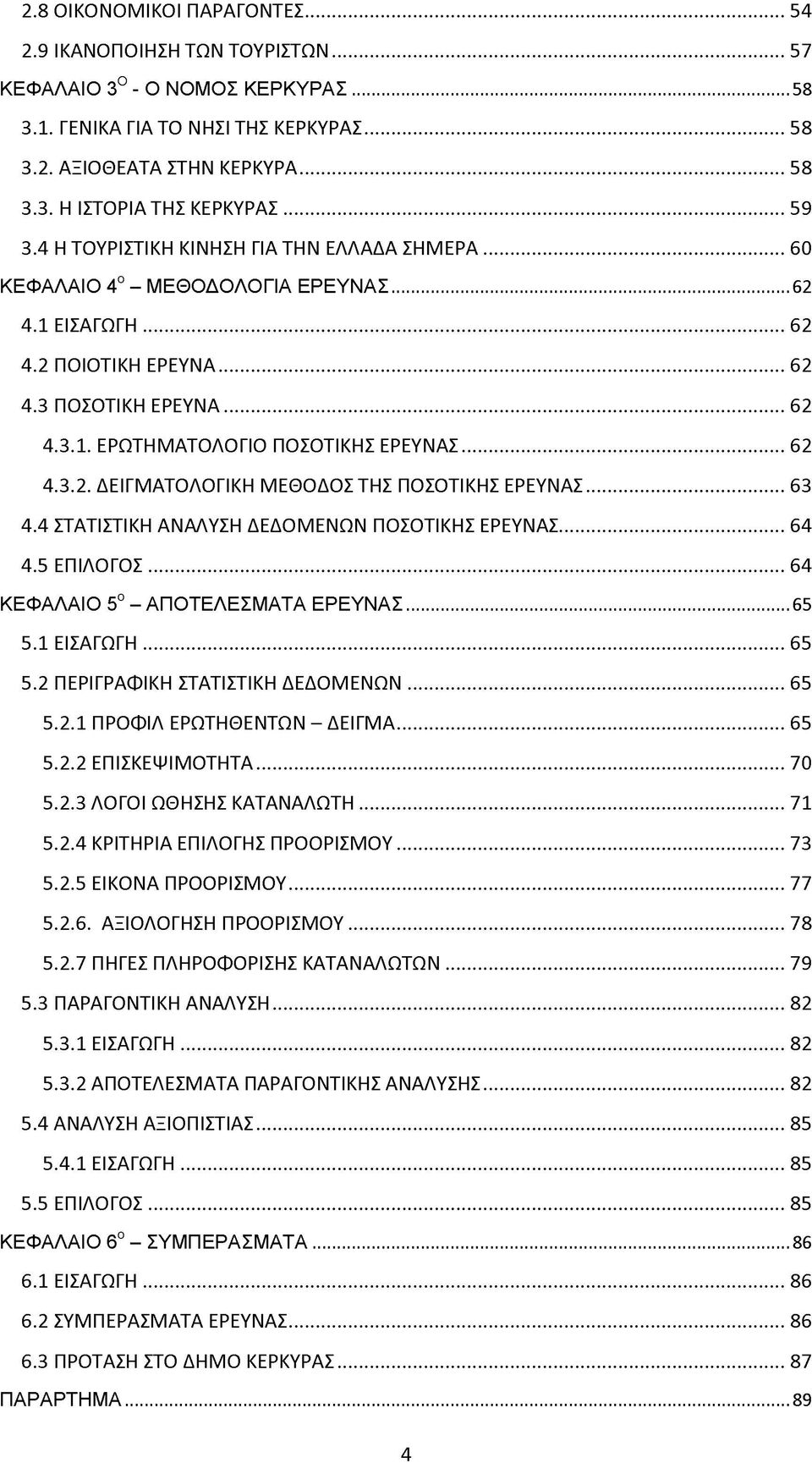 .. 62 4.3.2. ΔΕΙΓΜΑΤΟΛΟΓΙΚΗ ΜΕΘΟΔΟΣ ΤΗΣ ΠΟΣΟΤΙΚΗΣ ΕΡΕΥΝΑΣ... 63 4.4 ΣΤΑΤΙΣΤΙΚΗ ΑΝΑΛΥΣΗ ΔΕΔΟΜΕΝΩΝ ΠΟΣΟΤΙΚΗΣ ΕΡΕΥΝΑΣ... 64 4.5 ΕΠΙΛΟΓΟΣ...64 ΚΕΦΑΛΑΙΟ 5ο - ΑΠΟΤΕΛΕΣΜΑΤΑ ΕΡΕΥΝΑΣ... 65 5.