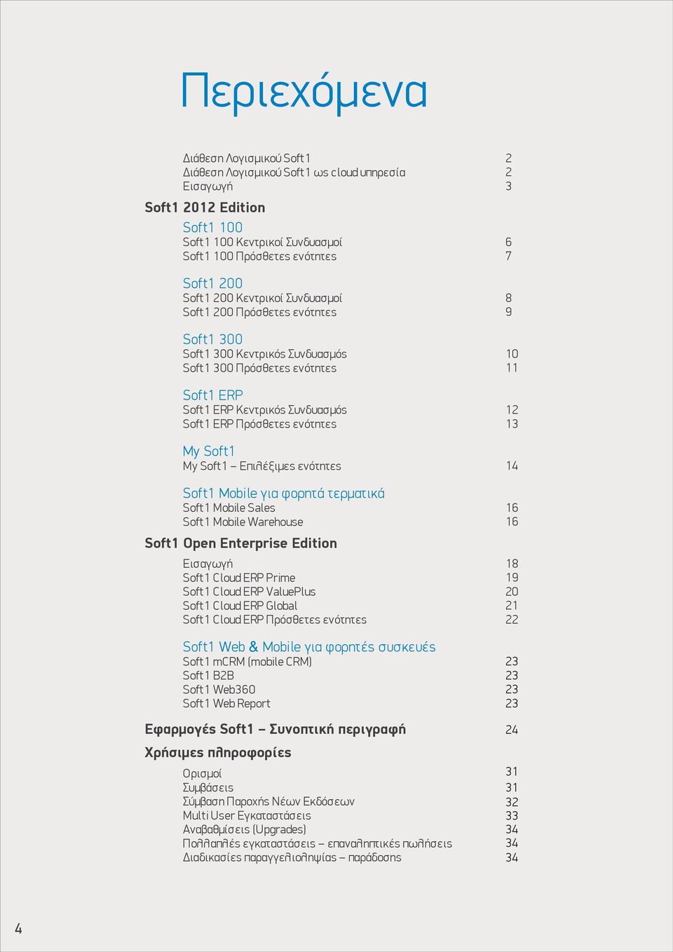 Mobile για φορητά τερµατικά Soft1 Mobile Sales Soft1 Mobile Warehouse Soft1 Open Enterprise Edition Εισαγωγή Soft1 Cloud ERP Prime Soft1 Cloud ERP ValuePlus Soft1 Cloud ERP Global Soft1 Cloud ERP