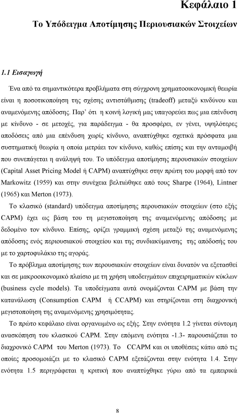 Παρ ότι η κοινή λογική µας υπαγορεύει πως µια επένδυση µε κίνδυνο - σε µετοχές, για παράδειγµα - θα προσφέρει, εν γένει, υψηλότερες αποδόσεις από µια επένδυση χωρίς κίνδυνο, αναπτύχθηκε σχετικά