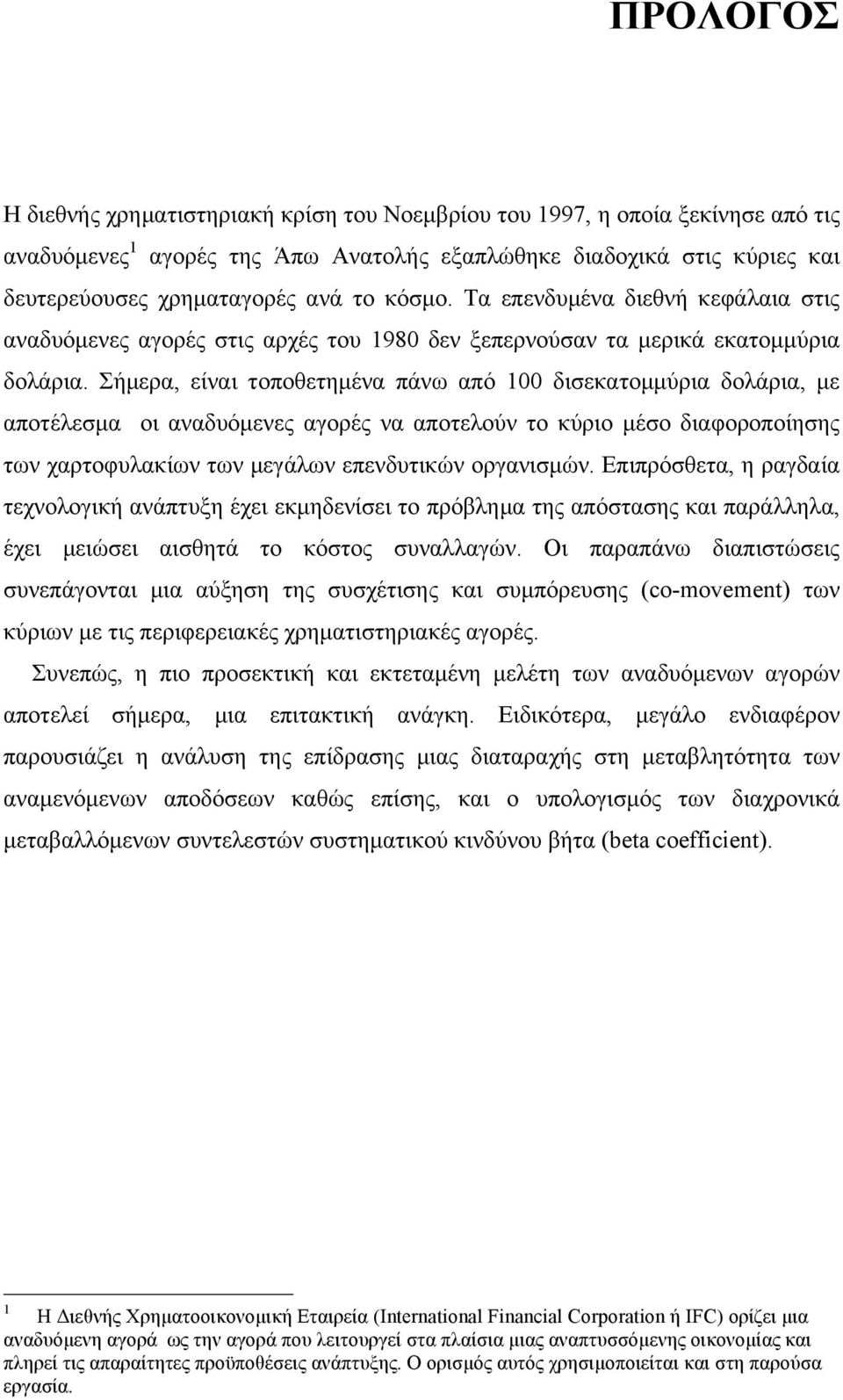 Σήµερα, είναι τοποθετηµένα πάνω από 100 δισεκατοµµύρια δολάρια, µε αποτέλεσµα οι αναδυόµενες αγορές να αποτελούν το κύριο µέσο διαφοροποίησης των χαρτοφυλακίων των µεγάλων επενδυτικών οργανισµών.