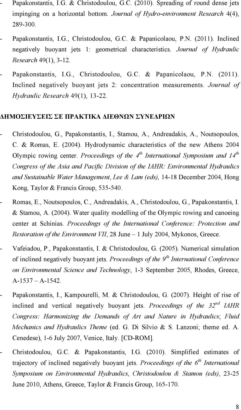 Journal of Hydraulic Research 49(1), 13-22. ΔΗΜΟΣΙΕΥΣΕΙΣ ΣΕ ΠΡΑΚΤΙΚΑ ΔΙΕΘΝΩΝ ΣΥΝΕΔΡΙΩΝ - Christodoulou, G., Papakonstantis, I., Stamou, A., Andreadakis, A., Noutsopoulos, C. & Romas, E. (2004).