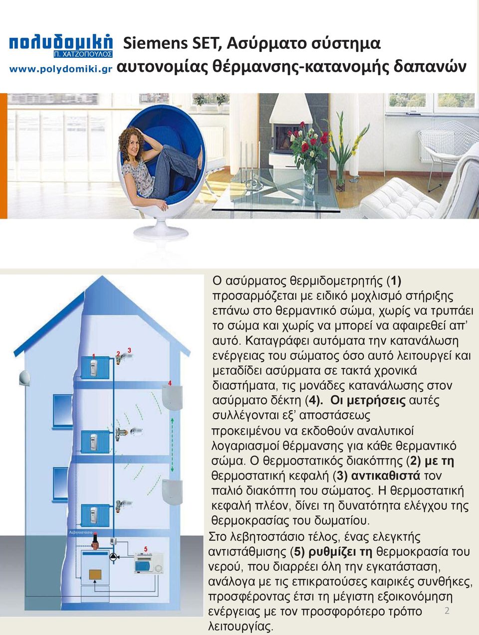 Οι μετρήσεις αυτές συλλέγονται εξ αποστάσεως προκειμένου να εκδοθούν αναλυτικοί λογαριασμοί θέρμανσης για κάθε θερμαντικό σώμα.