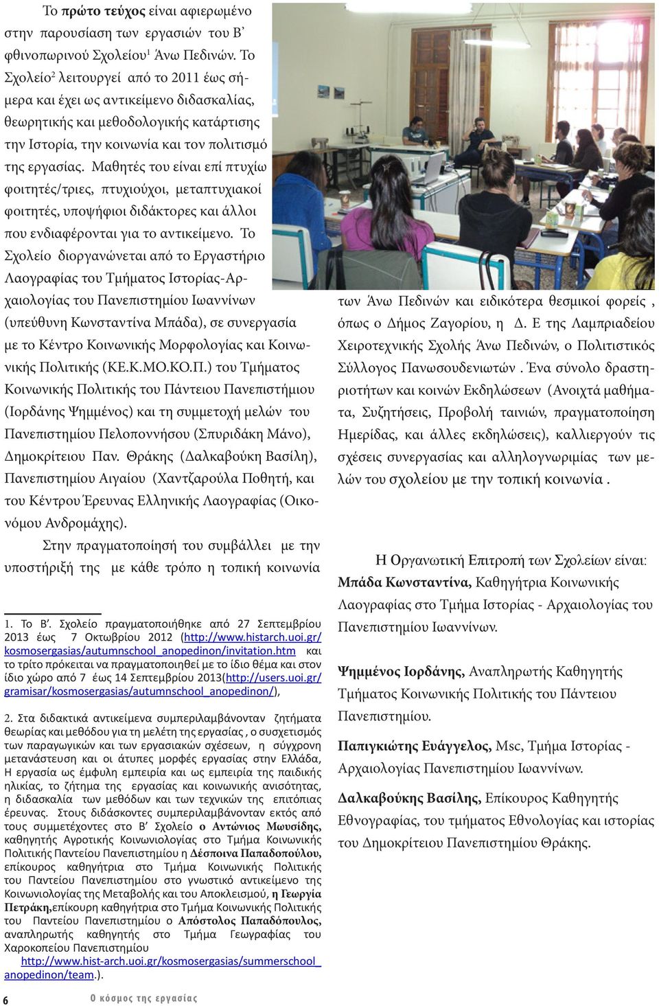 Μαθητές του είναι επί πτυχίω φοιτητές/τριες, πτυχιούχοι, μεταπτυχιακοί φοιτητές, υποψήφιοι διδάκτορες και άλλοι που ενδιαφέρονται για το αντικείμενο.