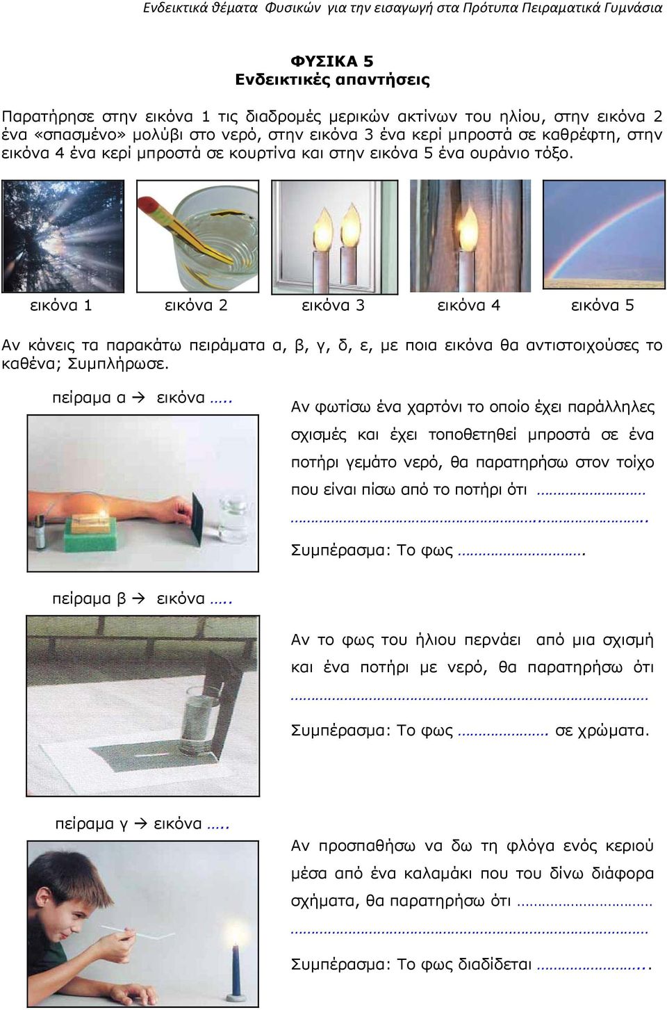 εικόνα 1 εικόνα 2 εικόνα 3 εικόνα 4 εικόνα 5 Αν κάνεις τα παρακάτω πειράματα α, β, γ, δ, ε, με ποια εικόνα θα αντιστοιχούσες το καθένα; Συμπλήρωσε. πείραμα α εικόνα.