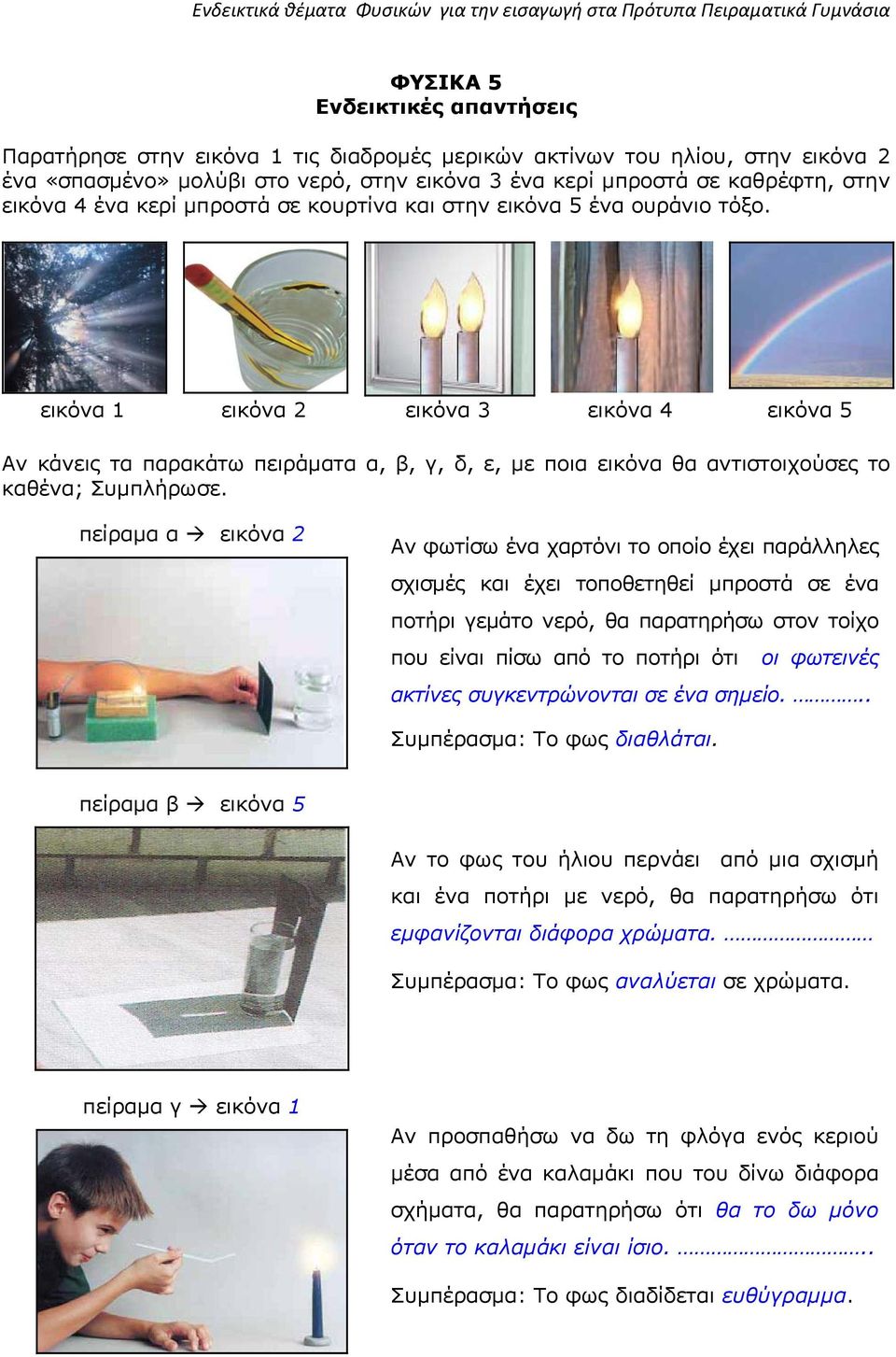 εικόνα 1 εικόνα 2 εικόνα 3 εικόνα 4 εικόνα 5 Αν κάνεις τα παρακάτω πειράματα α, β, γ, δ, ε, με ποια εικόνα θα αντιστοιχούσες το καθένα; Συμπλήρωσε.