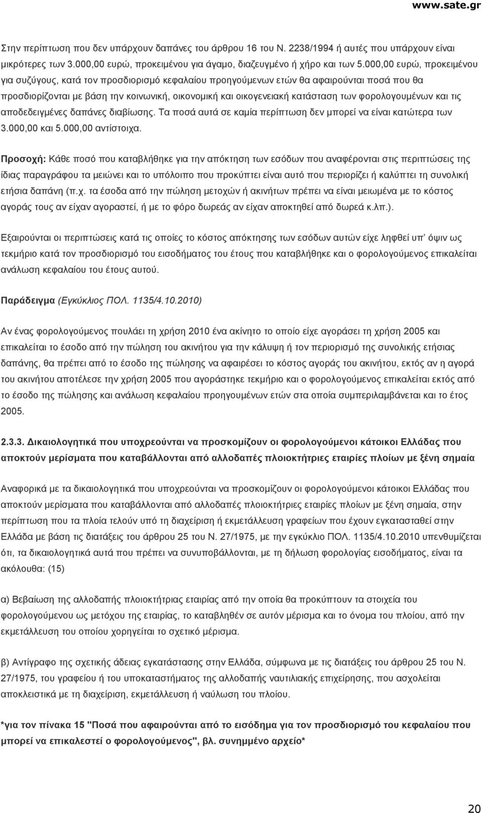 φορολογουµένων και τις αποδεδειγµένες δαπάνες διαβίωσης. Τα ποσά αυτά σε καµία περίπτωση δεν µπορεί να είναι κατώτερα των 3.000,00 και 5.000,00 αντίστοιχα.