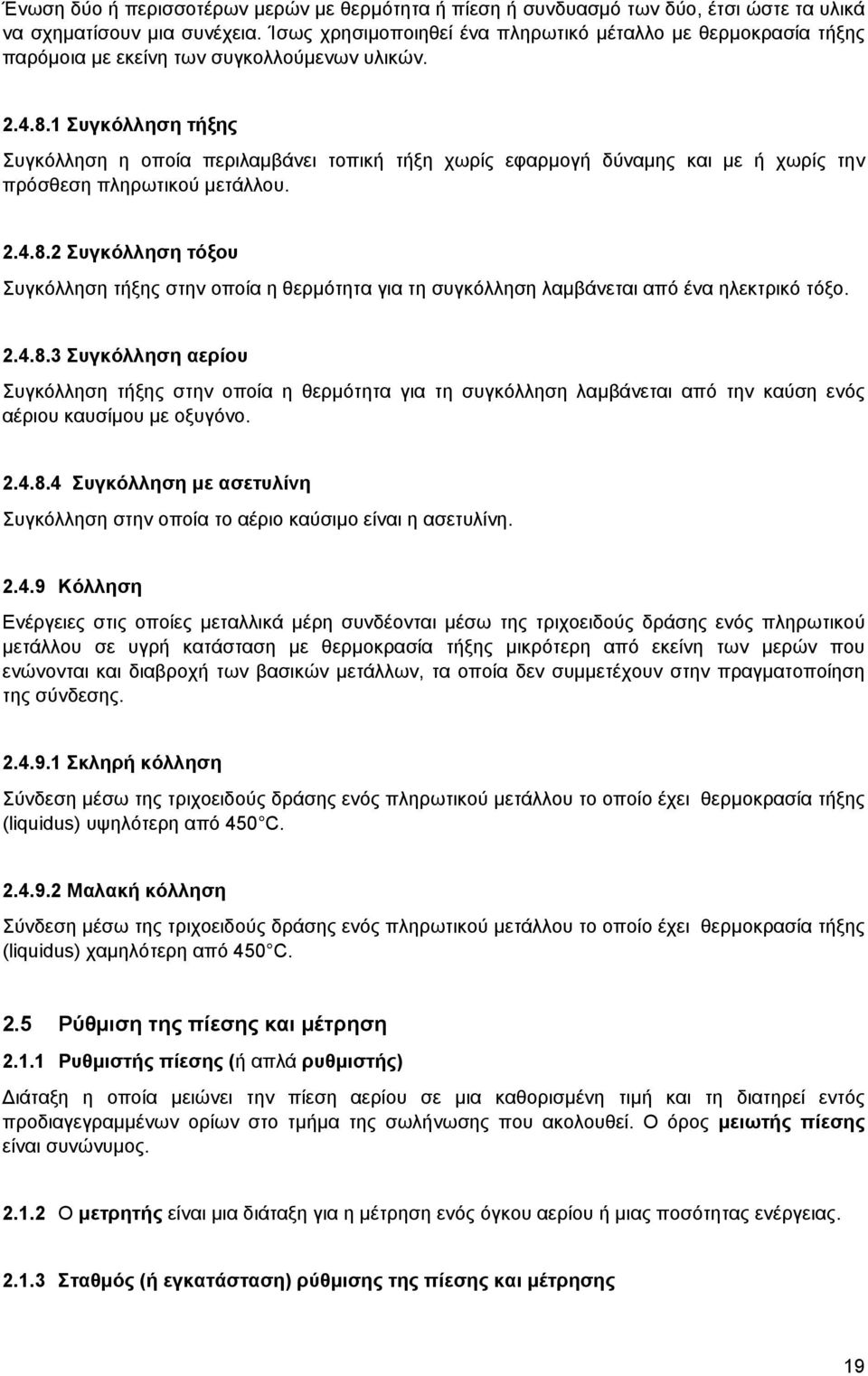 1 Συγκόλληση τήξης Συγκόλληση η οποία περιλαμβάνει τοπική τήξη χωρίς εφαρμογή δύναμης και με ή χωρίς την πρόσθεση πληρωτικού μετάλλου. 2.4.8.