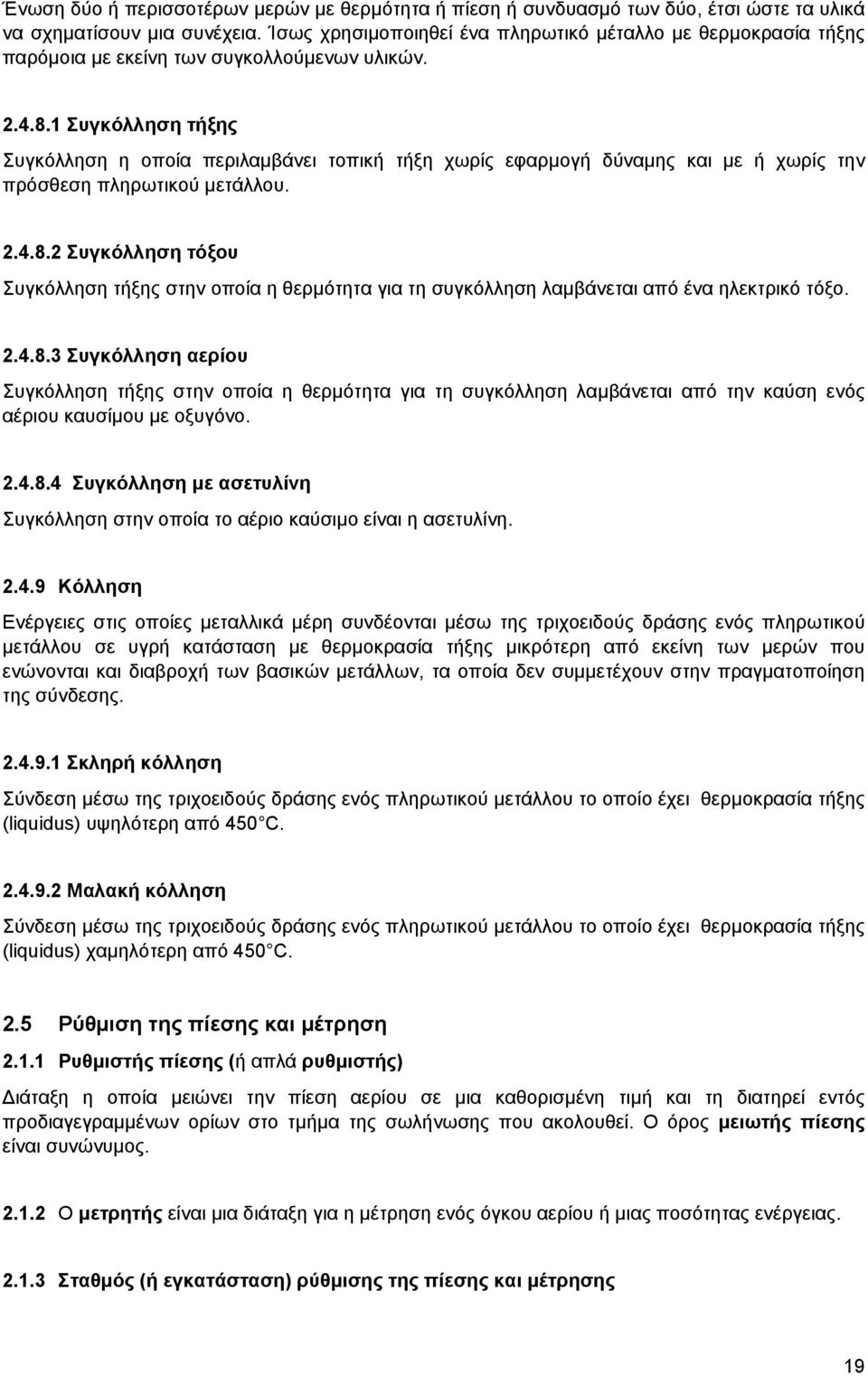 1 Συγκόλληση τήξης Συγκόλληση η οποία περιλαμβάνει τοπική τήξη χωρίς εφαρμογή δύναμης και με ή χωρίς την πρόσθεση πληρωτικού μετάλλου. 2.4.8.