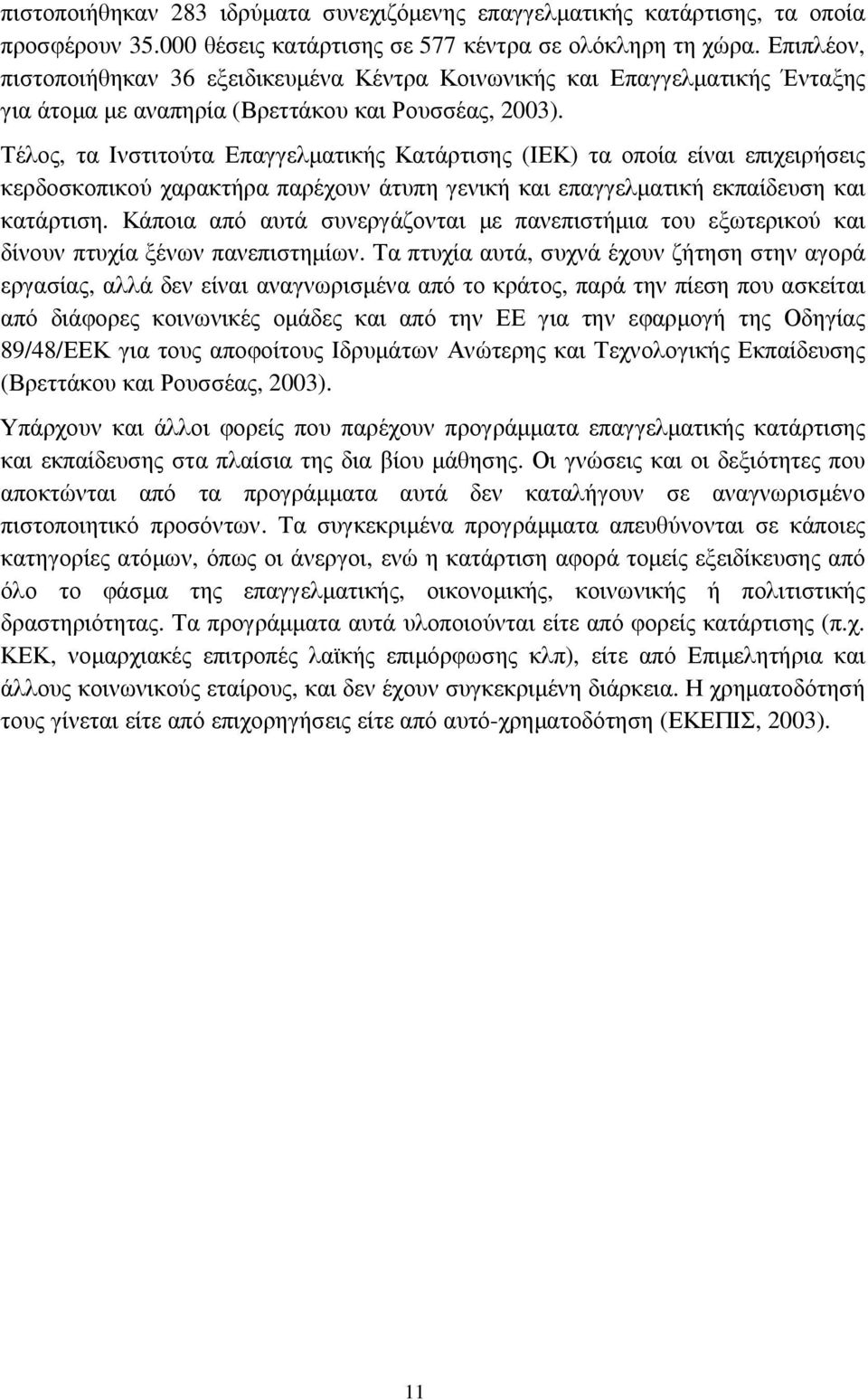 Τέλος, τα Ινστιτούτα Επαγγελµατικής Κατάρτισης (ΙΕΚ) τα οποία είναι επιχειρήσεις κερδοσκοπικού χαρακτήρα παρέχουν άτυπη γενική και επαγγελµατική εκπαίδευση και κατάρτιση.