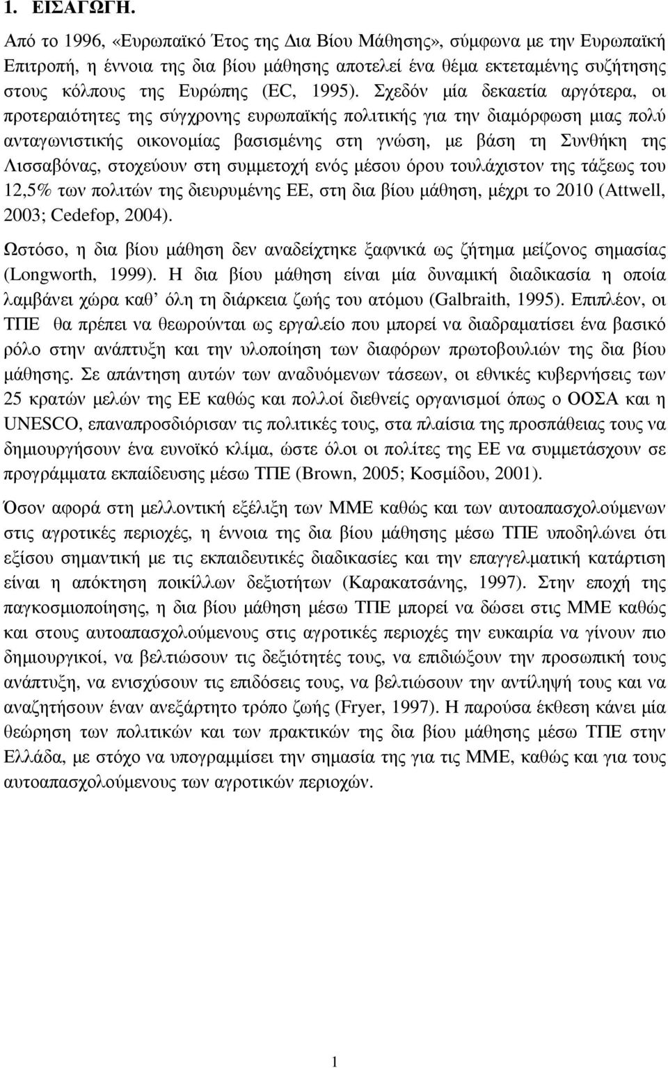 Σχεδόν µία δεκαετία αργότερα, οι προτεραιότητες της σύγχρονης ευρωπαϊκής πολιτικής για την διαµόρφωση µιας πολύ ανταγωνιστικής οικονοµίας βασισµένης στη γνώση, µε βάση τη Συνθήκη της Λισσαβόνας,