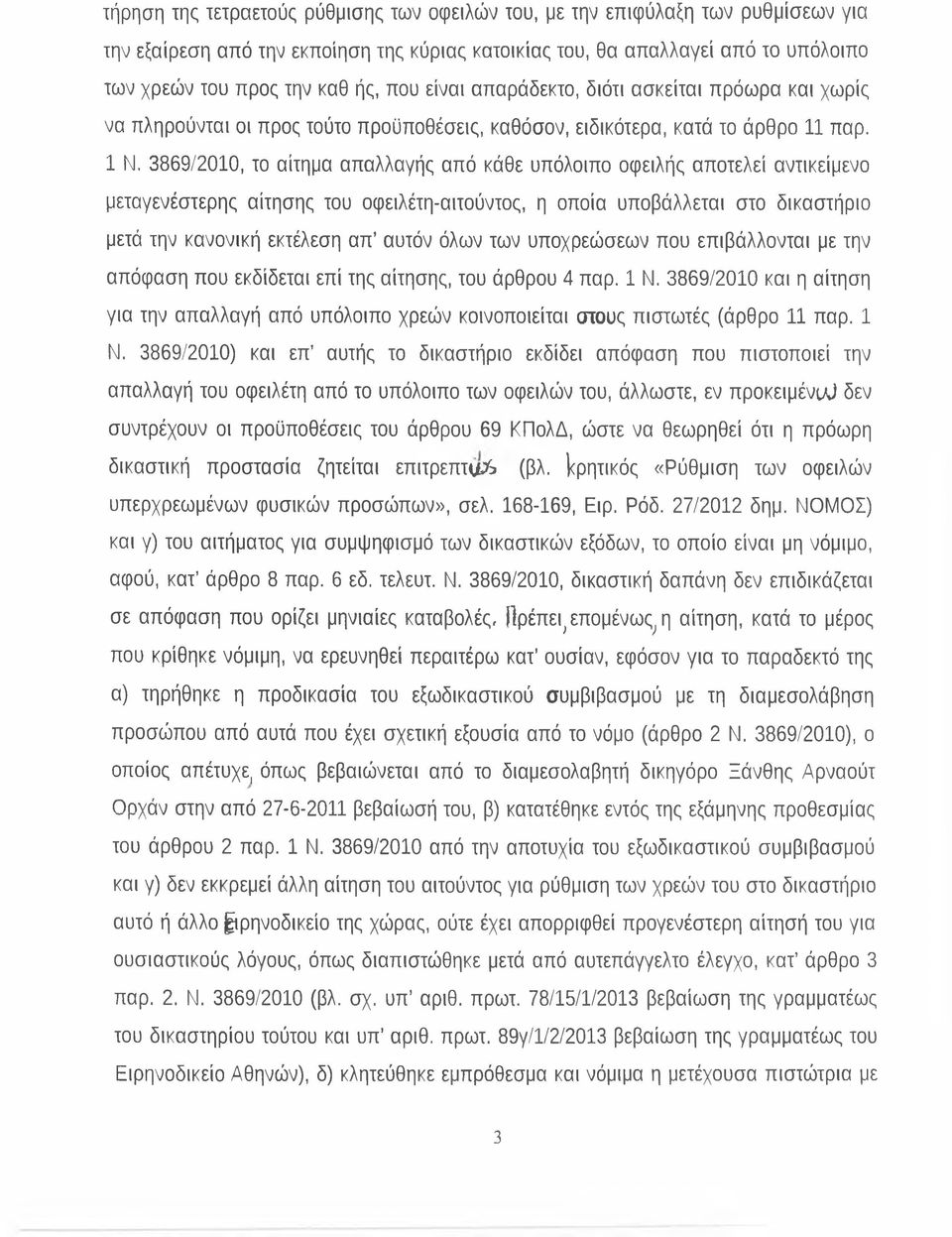 3869/2010, το αίτημα απαλλαγής από κάθε υπόλοιπο οφειλής αποτελεί αντικείμενο μεταγενέστερης αίτησης του οφειλέτη-αιτούντος, η οποία υποβάλλεται στο δικαστήριο μετά την κανονική εκτέλεση απ αυτόν