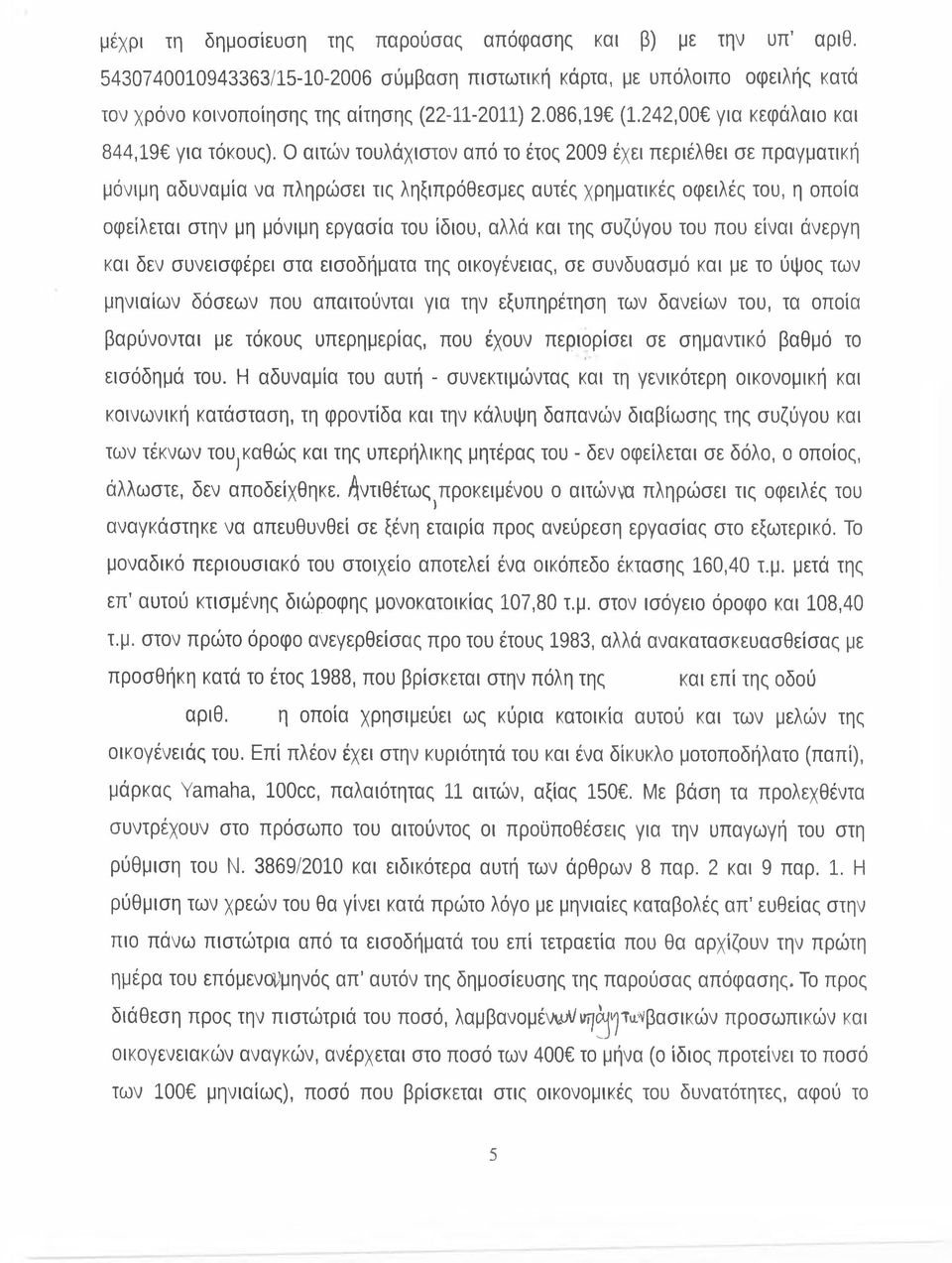 Ο αϊτών τουλάχιστον από το έτος 2009 έχει περιέλθει σε πραγματική μόνιμη αδυναμία να πληρώσει τις ληξιπρόθεσμες αυτές χρηματικές οφειλές του, η οποία οφείλεται στην μη μόνιμη εργασία του ίδιου, αλλά