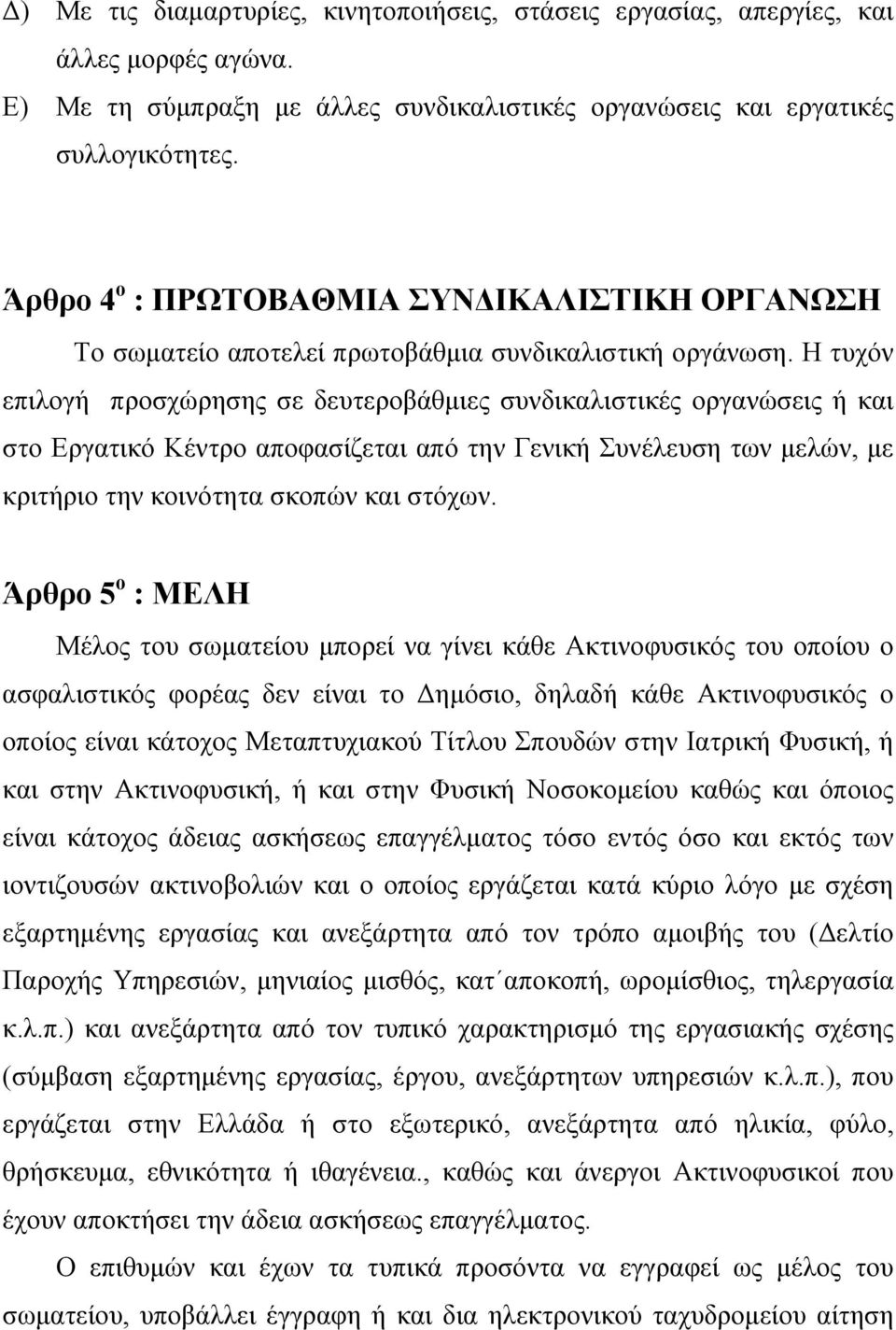 Η τυχόν επιλογή προσχώρησης σε δευτεροβάθμιες συνδικαλιστικές οργανώσεις ή και στο Εργατικό Κέντρο αποφασίζεται από την Γενική Συνέλευση των μελών, με κριτήριο την κοινότητα σκοπών και στόχων.