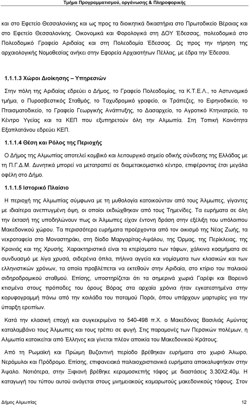 Ως προς την τήρηση της αρχαιολογικής Νομοθεσίας ανήκει στην Εφορεία Αρχαιοτήτων Πέλλας, με έδρα την Έδεσσα. 1.