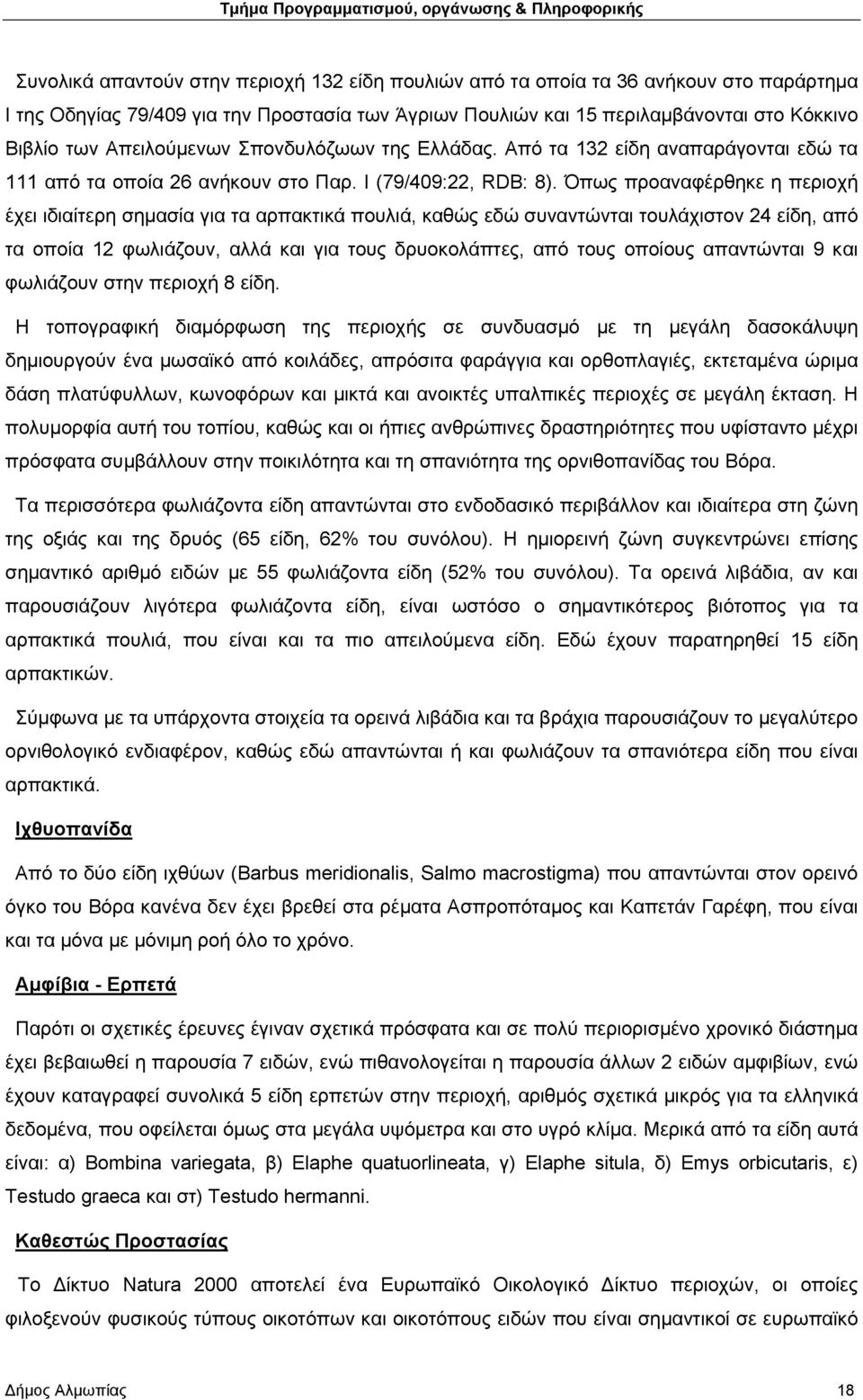 Όπως προαναφέρθηκε η περιοχή έχει ιδιαίτερη σημασία για τα αρπακτικά πουλιά, καθώς εδώ συναντώνται τουλάχιστον 24 είδη, από τα οποία 12 φωλιάζουν, αλλά και για τους δρυοκολάπτες, από τους οποίους