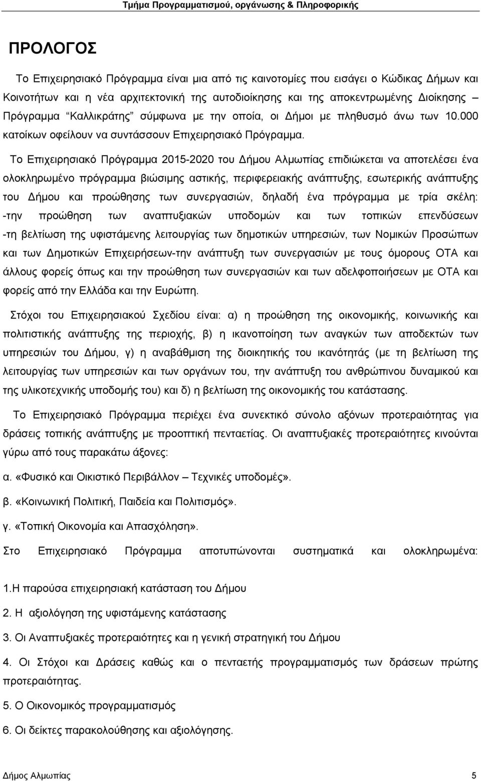 Το Επιχειρησιακό Πρόγραμμα 2015-2020 του Δήμου Αλμωπίας επιδιώκεται να αποτελέσει ένα ολοκληρωμένο πρόγραμμα βιώσιμης αστικής, περιφερειακής ανάπτυξης, εσωτερικής ανάπτυξης του Δήμου και προώθησης