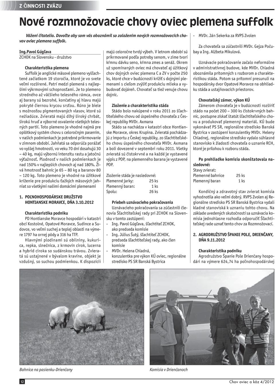 Patrí medzi plemená s najlepšími výkrmovými schopnosťami. Je to plemeno stredného až väčšieho telesného rámca, ovce aj barany sú bezrohé, končatiny aj hlavu majú pokryté čiernou krycou srsťou.
