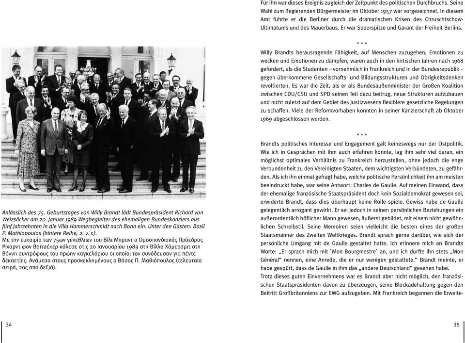 Willy Brandts herausragende Fähigkeit, auf Menschen zuzugehen, Emotionen zu wecken und Emotionen zu dämpfen, waren auch in den kritischen Jahren nach 1968 gefordert, als die Studenten vornehmlich in