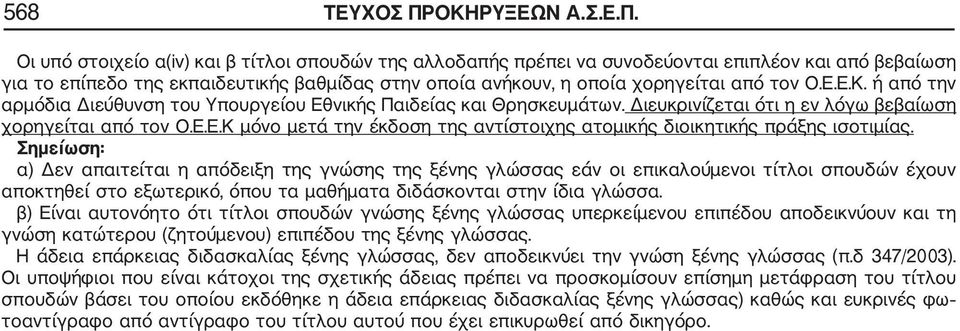 Οι υπό στοιχείο α(iv) και β τίτλοι σπουδών της αλλοδαπής πρέπει να συνοδεύονται επιπλέον και από βεβαίωση για το επίπεδο της εκπαιδευτικής βαθμίδας στην οποία ανήκουν, η οποία χορηγείται από τον Ο.Ε.