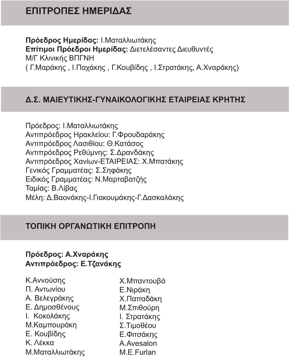 Σηφάκης Ειδικός Γραμματέας: Ν.Μαρταβατζής Ταμίας: Β.Λίβας Μέλη: Δ.Βαονάκης-Ι.Γιακουμάκης-Γ.Δασκαλάκης ΤΟΠΙΚΗ ΟΡΓΑΝΩΤΙΚΗ ΕΠΙΤΡΟΠΗ Πρόεδρος: Α.Χναράκης Αντιπρόεδρος: Ε.Τζανάκης Κ.Αννούσης Π. Αντωνίου Α.