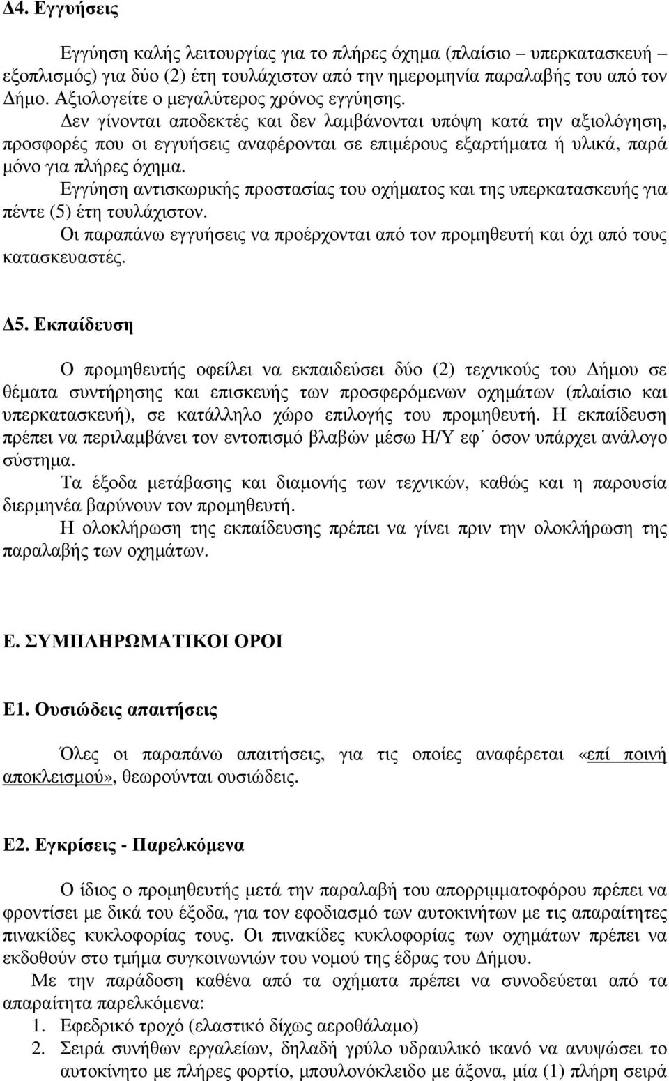 εν γίνονται αποδεκτές και δεν λαµβάνονται υπόψη κατά την αξιολόγηση, προσφορές που οι εγγυήσεις αναφέρονται σε επιµέρους εξαρτήµατα ή υλικά, παρά µόνο για πλήρες όχηµα.