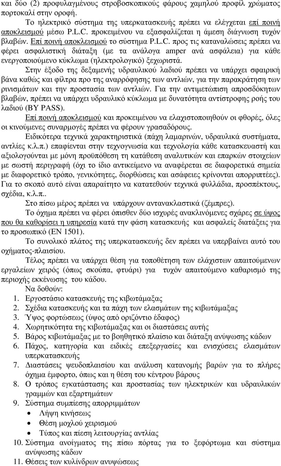 προς τις καταναλώσεις πρέπει να φέρει ασφαλιστική διάταξη (µε τα ανάλογα amper ανά ασφάλεια) για κάθε ενεργοποιούµενο κύκλωµα (ηλεκτρολογικό) ξεχωριστά.