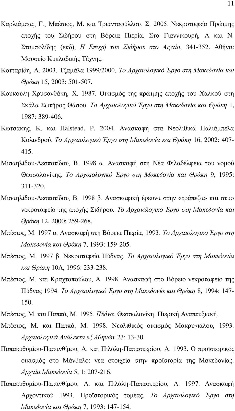 Κουκούλη-Χρυσανθάκη, Χ. 1987. Οικισμός της πρώιμης εποχής του Χαλκού στη Σκάλα Σωτήρος Θάσου. Το Αρχαιολογικό Έργο στη Μακεδονία και Θράκη 1, 1987: 389-406. Κωτσάκης, Κ. και Halstead, P. 2004.