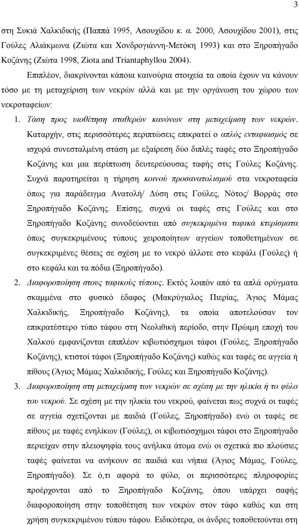 Επιπλέον, διακρίνονται κάποια καινούρια στοιχεία τα οποία έχουν να κάνουν τόσο με τη μεταχείριση των νεκρών αλλά και με την οργάνωση του χώρου των νεκροταφείων: 1.