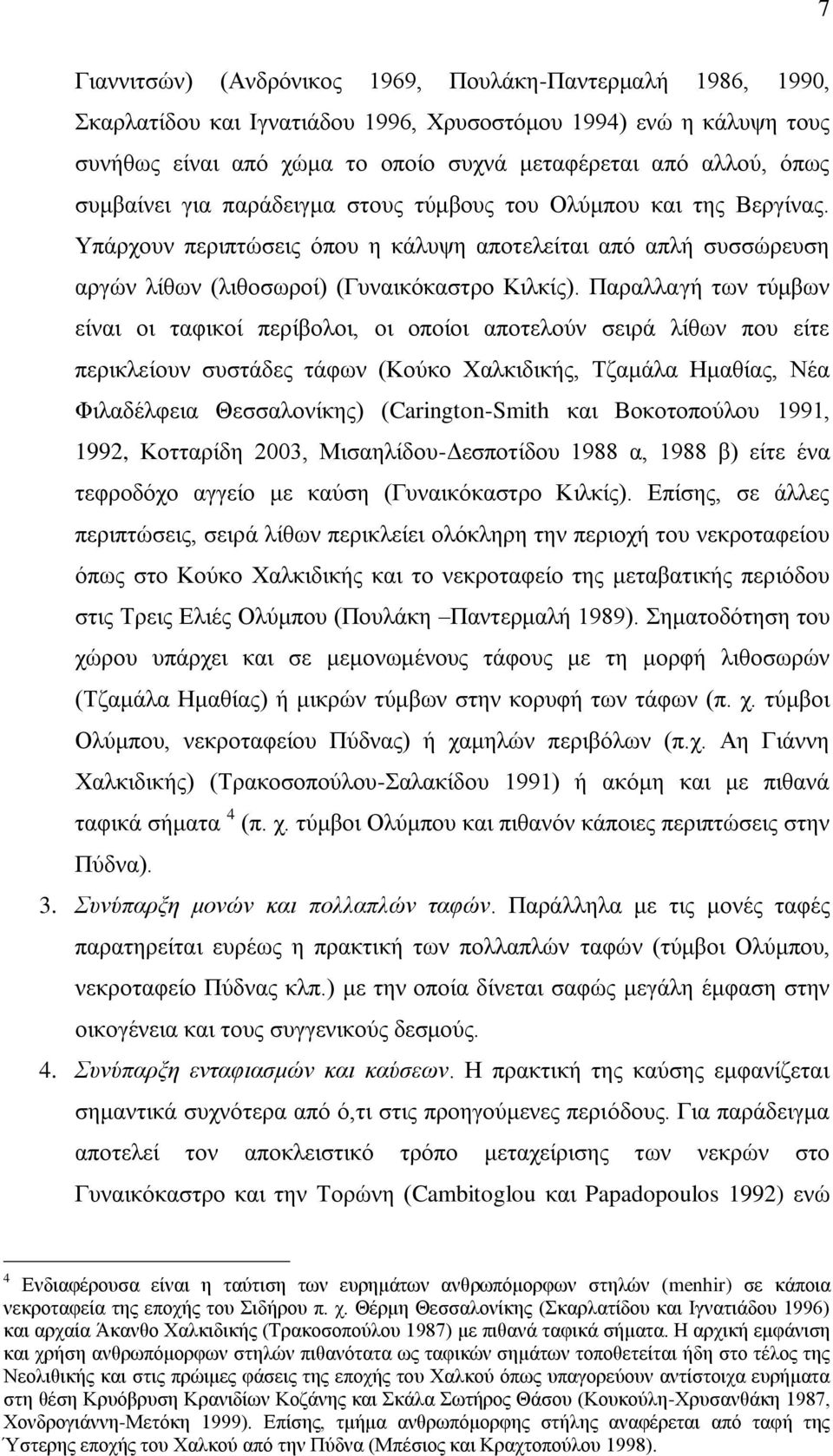 Παραλλαγή των τύμβων είναι οι ταφικοί περίβολοι, οι οποίοι αποτελούν σειρά λίθων που είτε περικλείουν συστάδες τάφων (Κούκο Χαλκιδικής, Τζαμάλα Ημαθίας, Νέα Φιλαδέλφεια Θεσσαλονίκης) (Carington-Smith