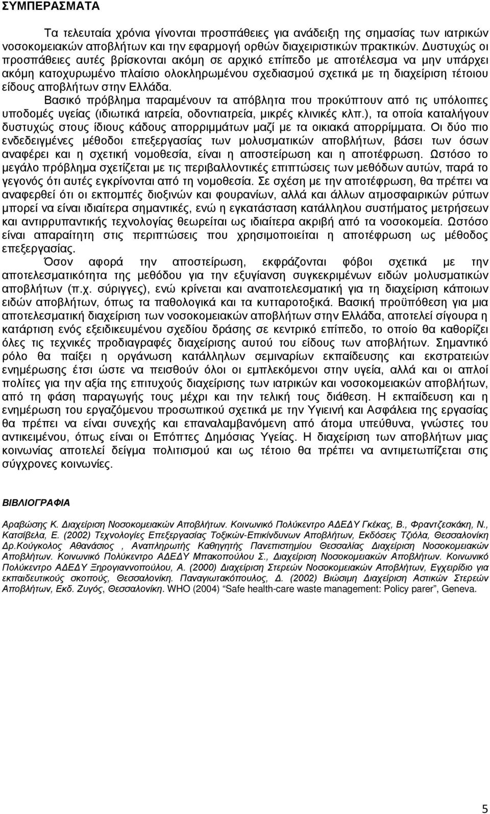 στην Ελλάδα. Βασικό πρόβλημα παραμένουν τα απόβλητα που προκύπτουν από τις υπόλοιπες υποδομές υγείας (ιδιωτικά ιατρεία, οδοντιατρεία, μικρές κλινικές κλπ.