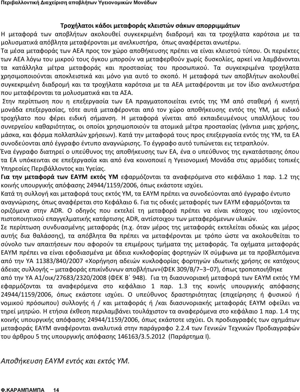 Οι περιέκτες των ΑΕΑ λόγω του μικρού τους όγκου μπορούν να μεταφερθούν χωρίς δυσκολίες, αρκεί να λαμβάνονται τα κατάλληλα μέτρα μεταφοράς και προστασίας του προσωπικού.