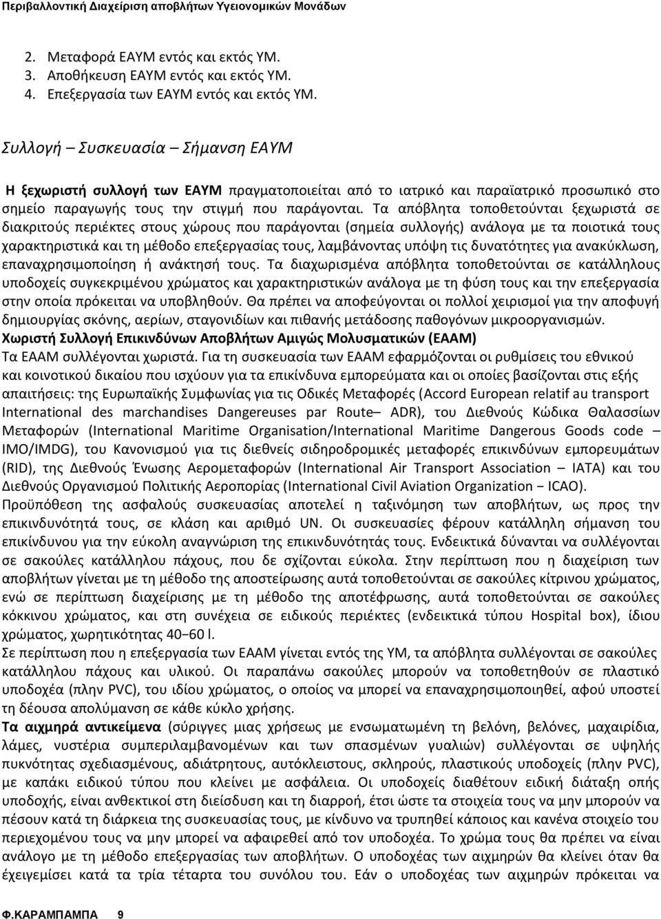 Τα απόβλητα τοποθετούνται ξεχωριστά σε διακριτούς περιέκτες στους χώρους που παράγονται (σημεία συλλογής) ανάλογα με τα ποιοτικά τους χαρακτηριστικά και τη μέθοδο επεξεργασίας τους, λαμβάνοντας υπόψη