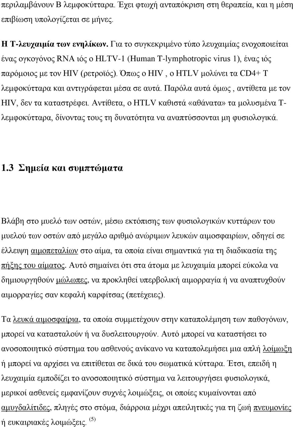 Όπως ο HIV, ο HTLV μολύνει τα CD4+ Τ λεμφοκύτταρα και αντιγράφεται μέσα σε αυτά. Παρόλα αυτά όμως, αντίθετα με τον HIV, δεν τα καταστρέφει.