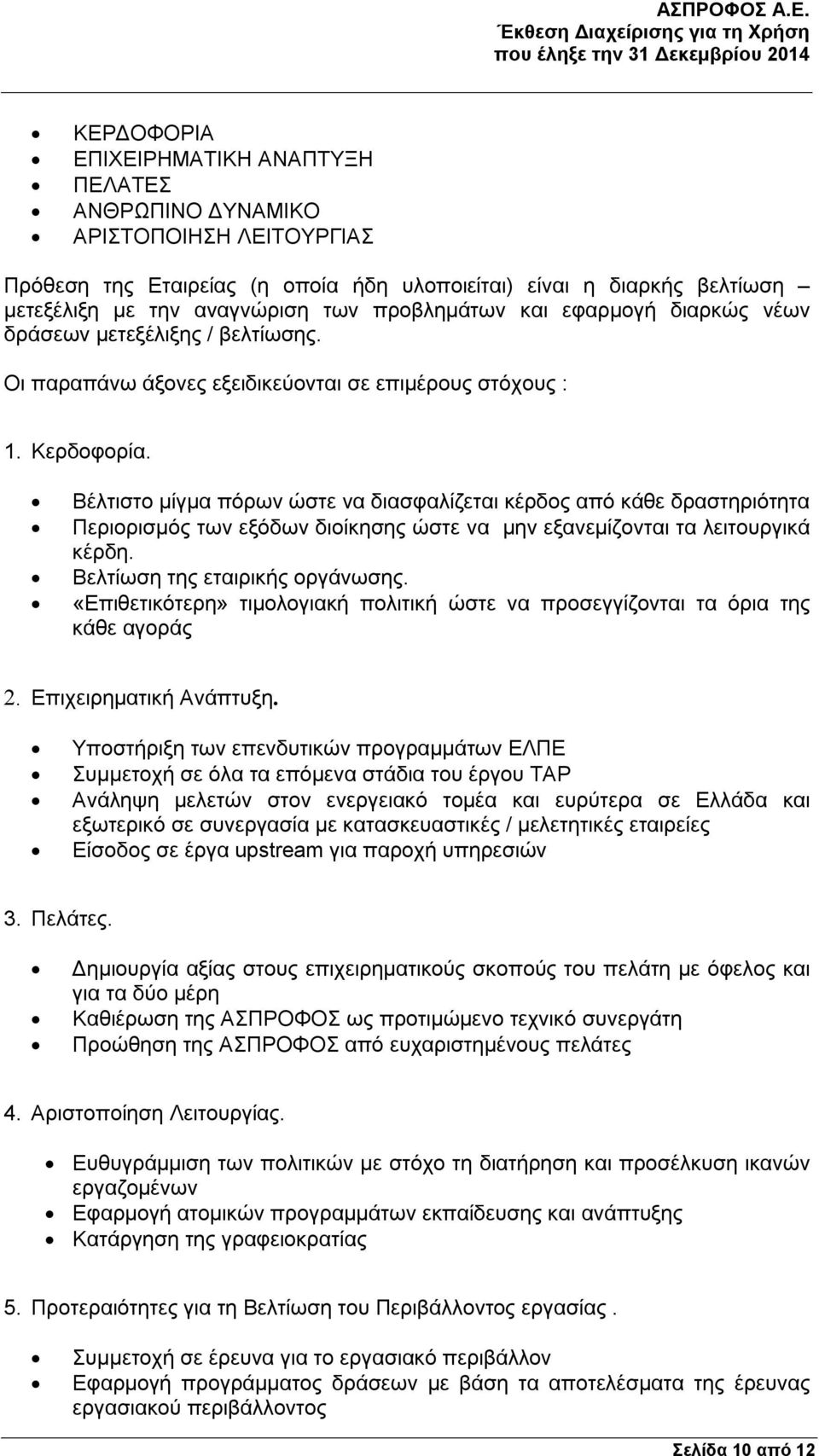 Βέλτιστο μίγμα πόρων ώστε να διασφαλίζεται κέρδος από κάθε δραστηριότητα Περιορισμός των εξόδων διοίκησης ώστε να μην εξανεμίζονται τα λειτουργικά κέρδη. Βελτίωση της εταιρικής οργάνωσης.