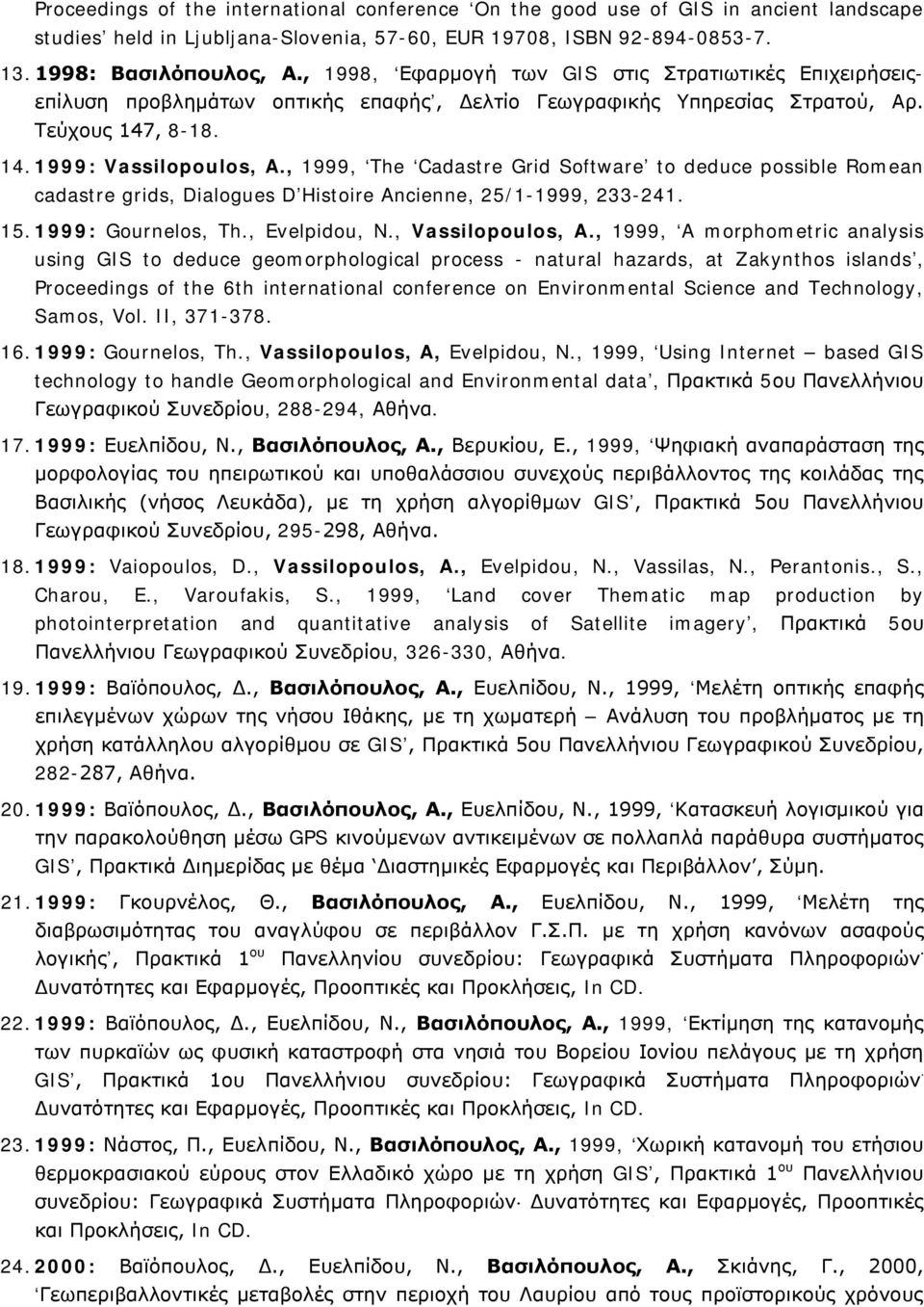 , 1999, The Cadastre Grid Software to deduce possible Romean cadastre grids, Dialogues D Histoire Ancienne, 25/1-1999, 233-241. 15. 1999: Gournelos, Th., Evelpidou, N., Vassilopoulos, A.