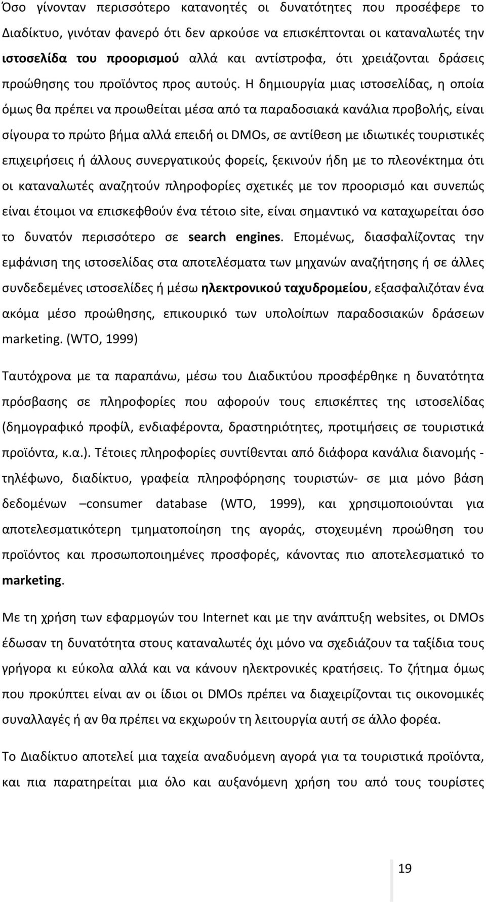 Η δημιουργία μιας ιστοσελίδας, η οποία όμως θα πρέπει να προωθείται μέσα από τα παραδοσιακά κανάλια προβολής, είναι σίγουρα το πρώτο βήμα αλλά επειδή οι DMOs, σε αντίθεση με ιδιωτικές τουριστικές