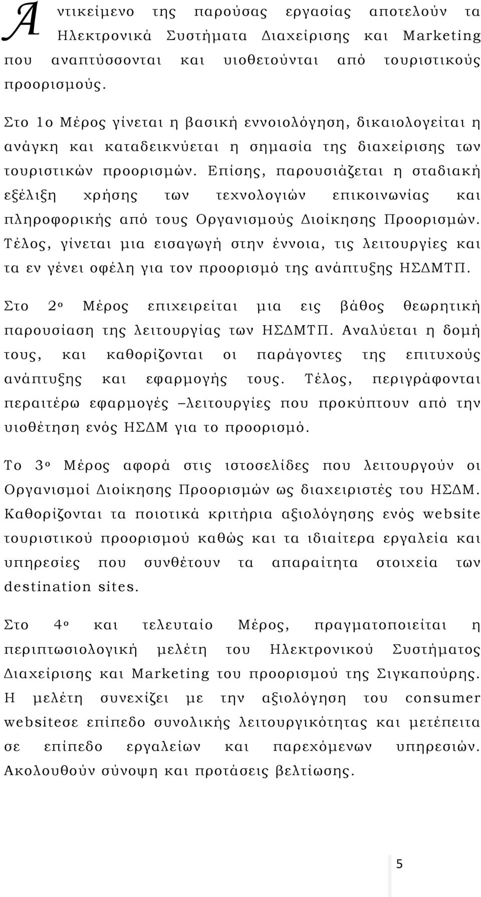 Επίσης, παρουσιάζεται η σταδιακή εξέλιξη χρήσης των τεχνολογιών επικοινωνίας και πληροφορικής από τους Οργανισμούς Διοίκησης Προορισμών.