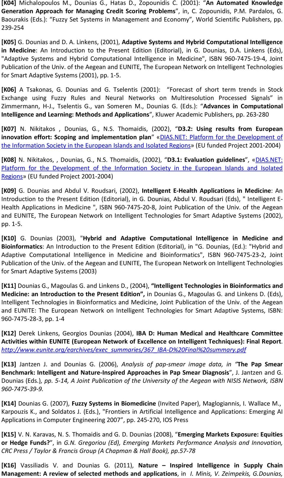 Linkens, (2001), Adaptive Systems and Hybrid Computational Intelligence in Medicine: An Introduction to the Present Edition (Editorial), in G. Dounias, D.A. Linkens (Eds), "Adaptive Systems and Hybrid Computational Intelligence in Medicine", ISBN 960-7475-19-4, Joint Publication of the Univ.