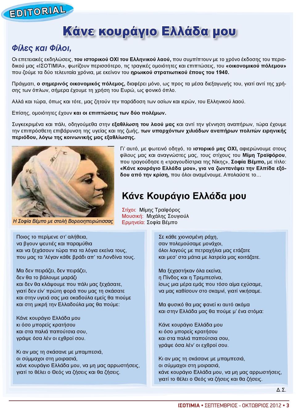 Πράγματι, ο σημερινός οικονομικός πόλεμος, διαφέρει μόνο, ως προς τα μέσα διεξαγωγής του, γιατί αντί της χρήσης των όπλων, σήμερα έχουμε τη χρήση του Ευρώ, ως φονικό όπλο.