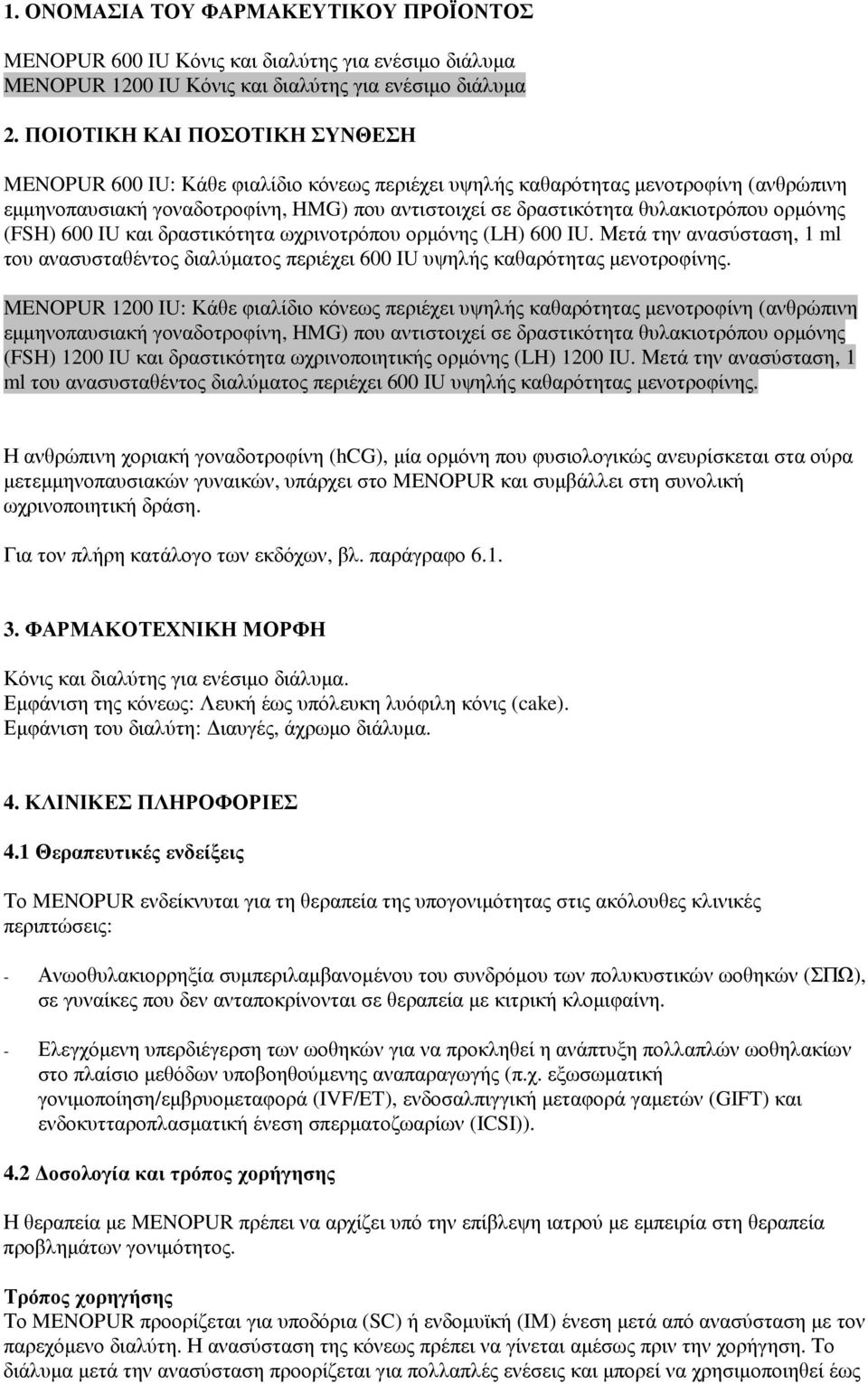 ορµόνης (FSH) 600 IU και δραστικότητα ωχρινοτρόπου ορµόνης (LH) 600 IU. Μετά την ανασύσταση, 1 ml του ανασυσταθέντος διαλύµατος περιέχει 600 IU υψηλής καθαρότητας µενοτροφίνης.