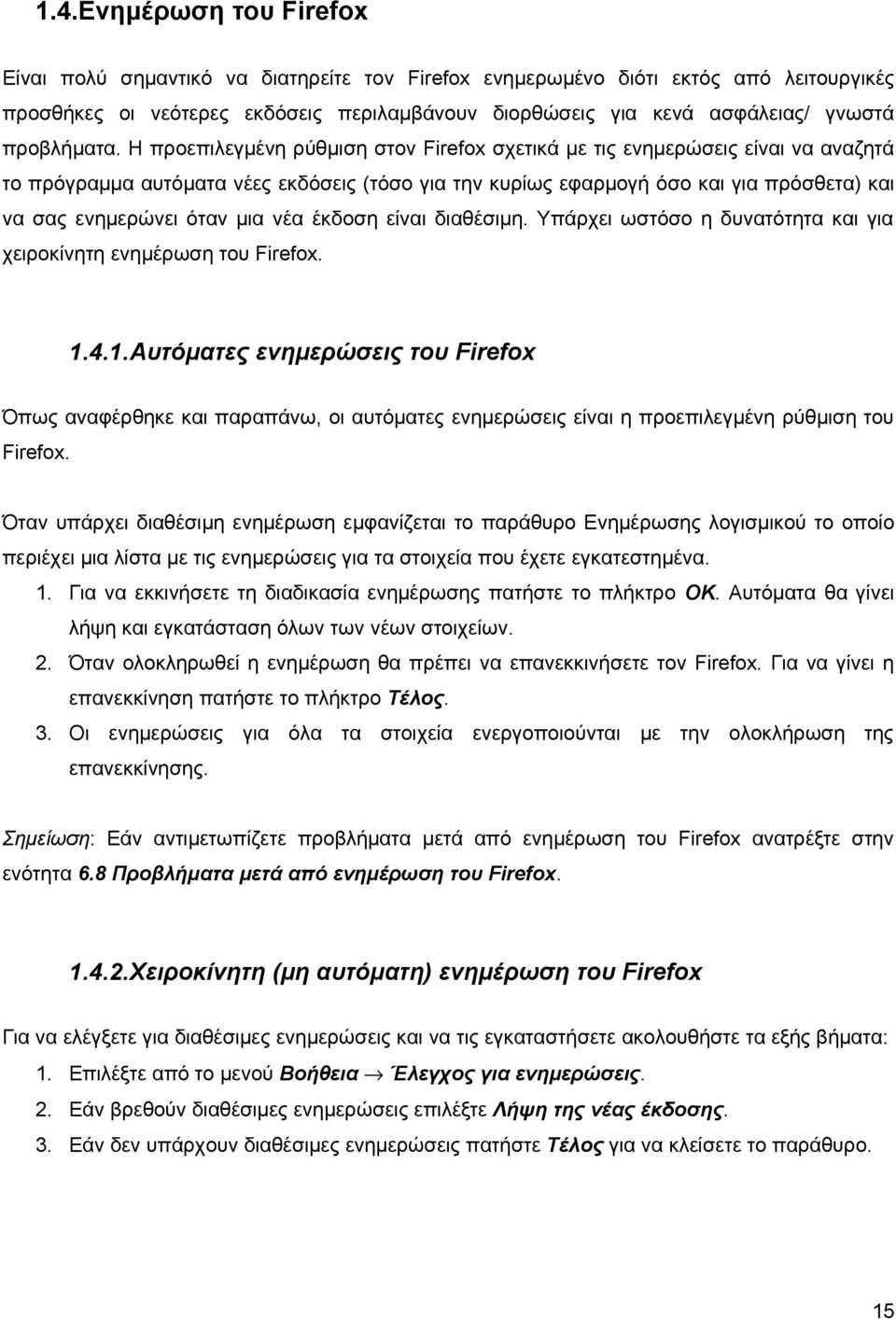 Η προεπιλεγμένη ρύθμιση στον Firefox σχετικά με τις ενημερώσεις είναι να αναζητά το πρόγραμμα αυτόματα νέες εκδόσεις (τόσο για την κυρίως εφαρμογή όσο και για πρόσθετα) και να σας ενημερώνει όταν μια