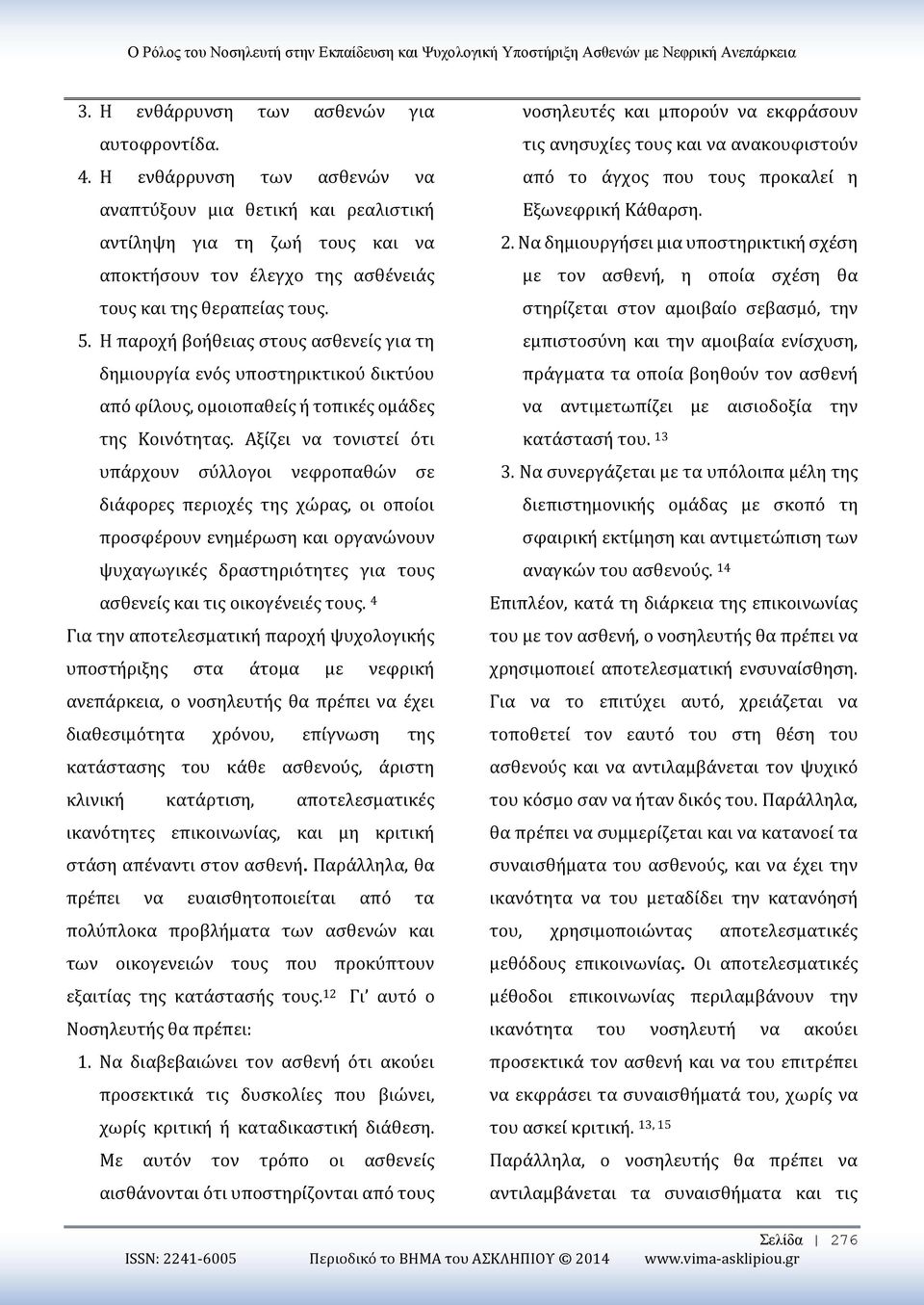 Η παροχή βοήθειας στους ασθενείς για τη δημιουργία ενός υποστηρικτικού δικτύου από φίλους, ομοιοπαθείς ή τοπικές ομάδες της Κοινότητας.